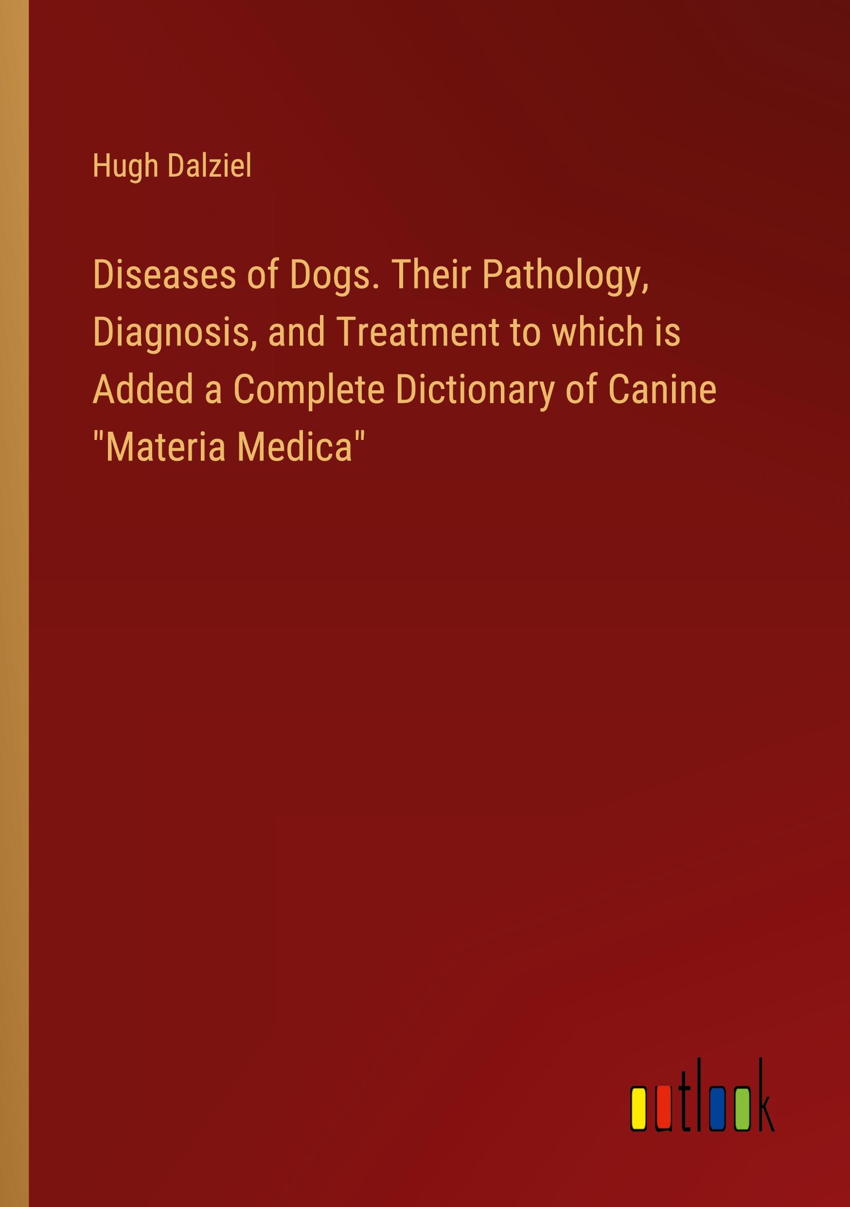 Vorderes Coverbild Diseases of Dogs. Their Pathology, Diagnosis, and Treatment to which is Added a Complete Dictionary of Canine "Materia Medica"