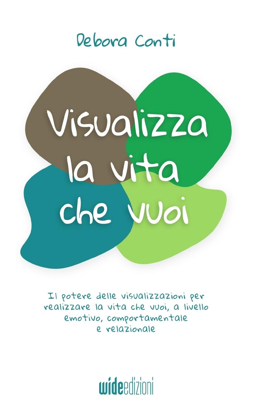 Vorderes Coverbild Visualizza la vita che vuoi - Il potere delle visualizzazioni per realizzare la vita che vuoi, a livello emotivo, comportamentale e relazionale