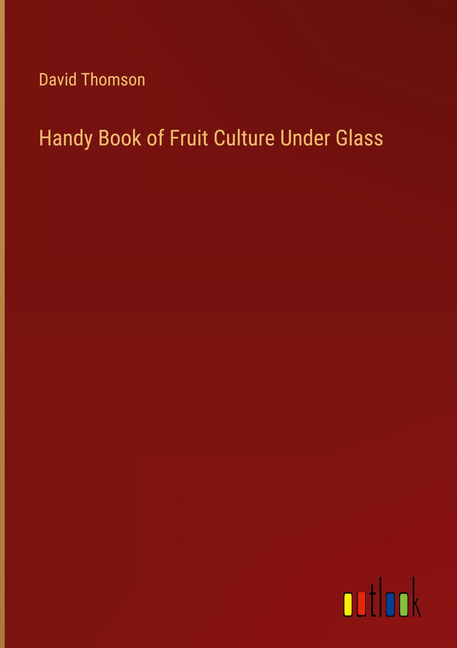 Vorderes Coverbild Handy Book of Fruit Culture Under Glass