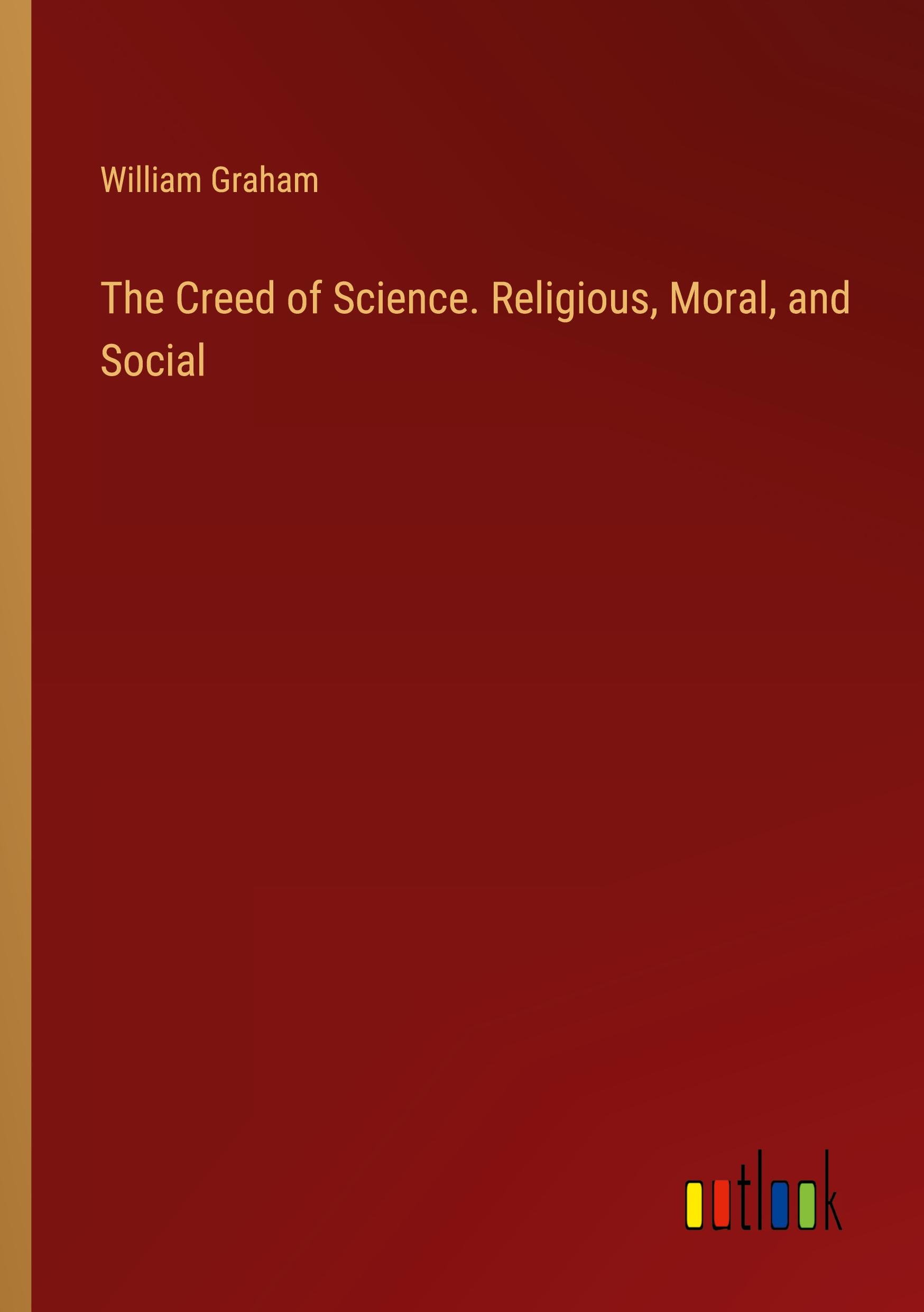 Vorderes Coverbild The Creed of Science. Religious, Moral, and Social