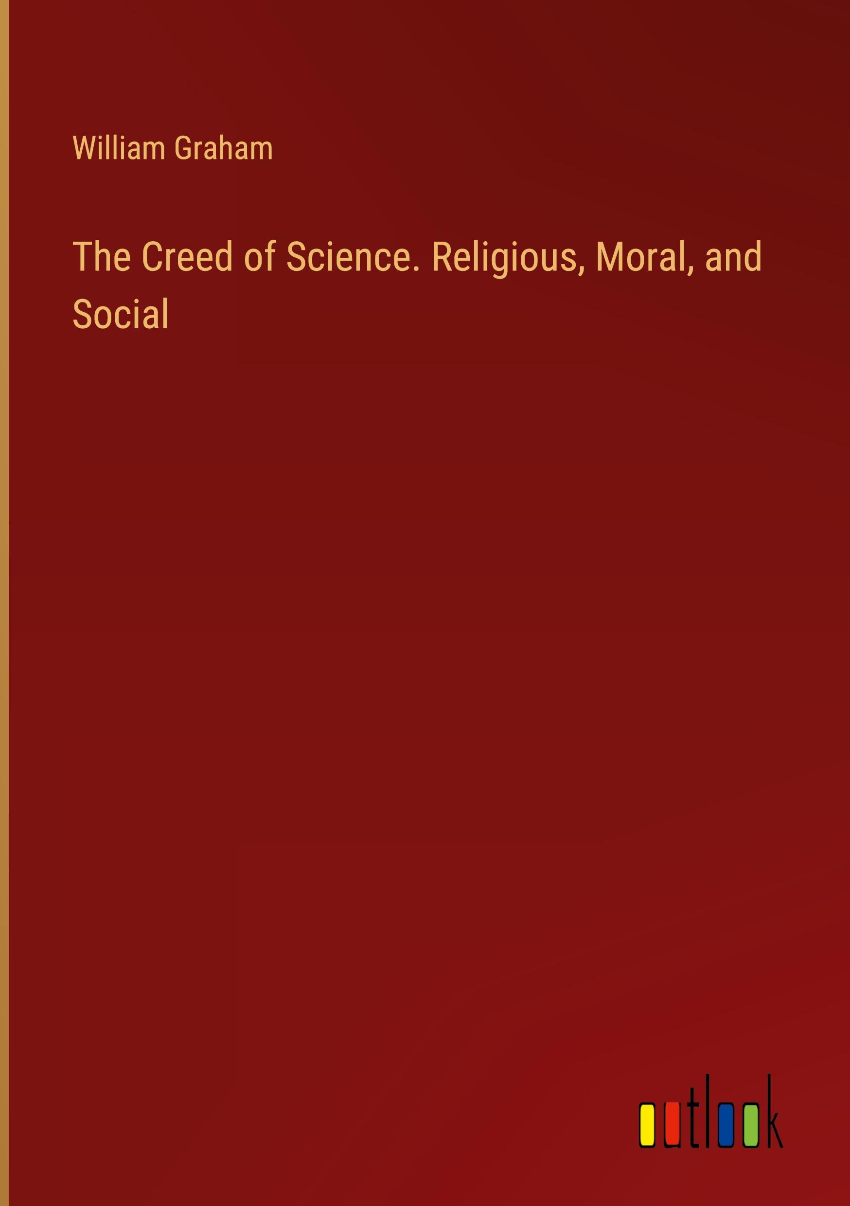 Vorderes Coverbild The Creed of Science. Religious, Moral, and Social