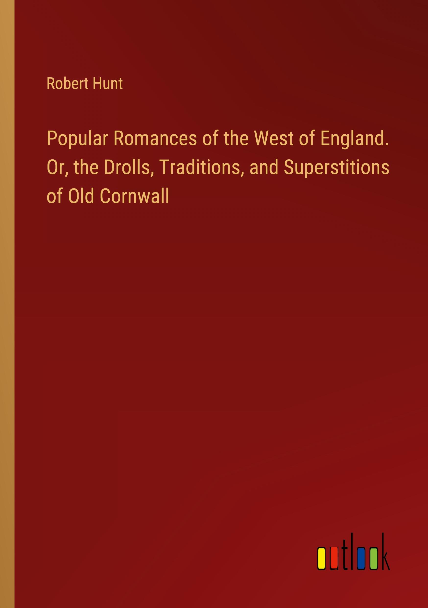 Vorderes Coverbild Popular Romances of the West of England. Or, the Drolls, Traditions, and Superstitions of Old Cornwall