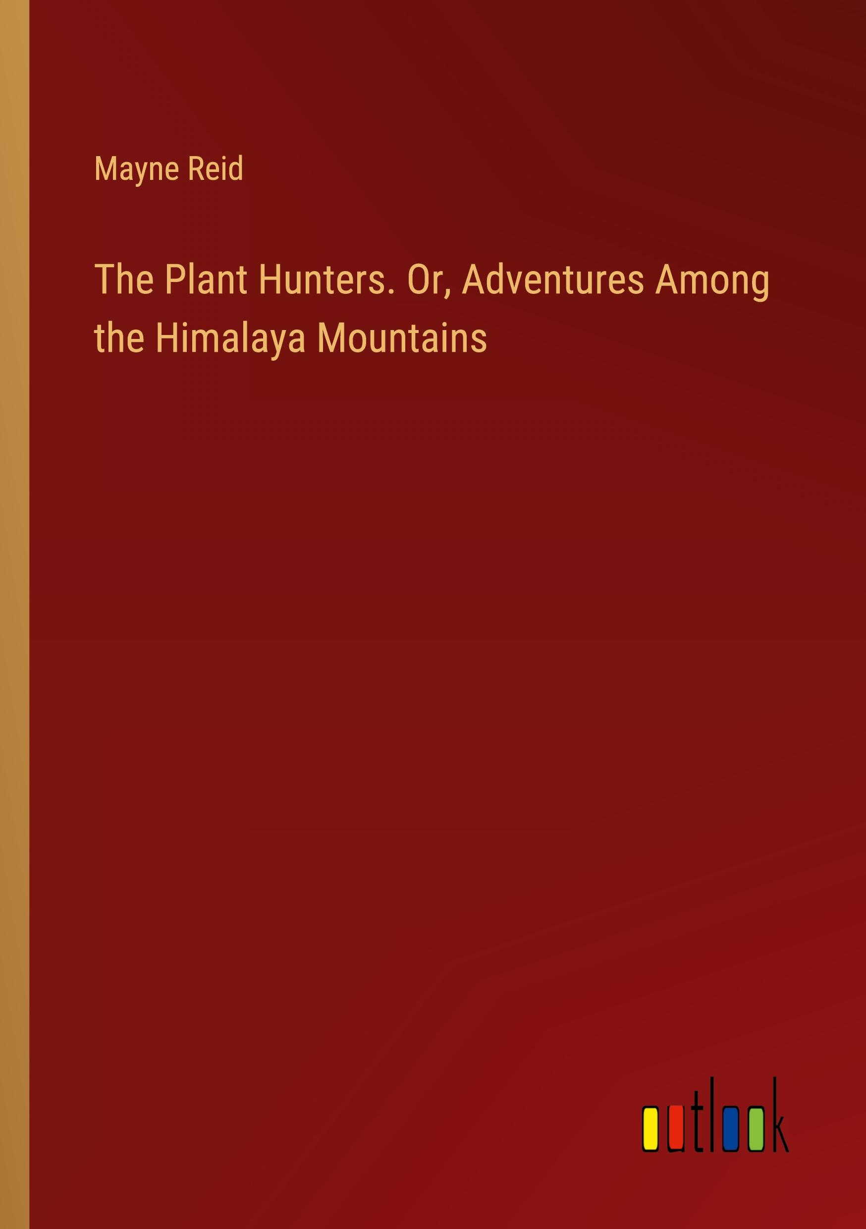 Vorderes Coverbild The Plant Hunters. Or, Adventures Among the Himalaya Mountains