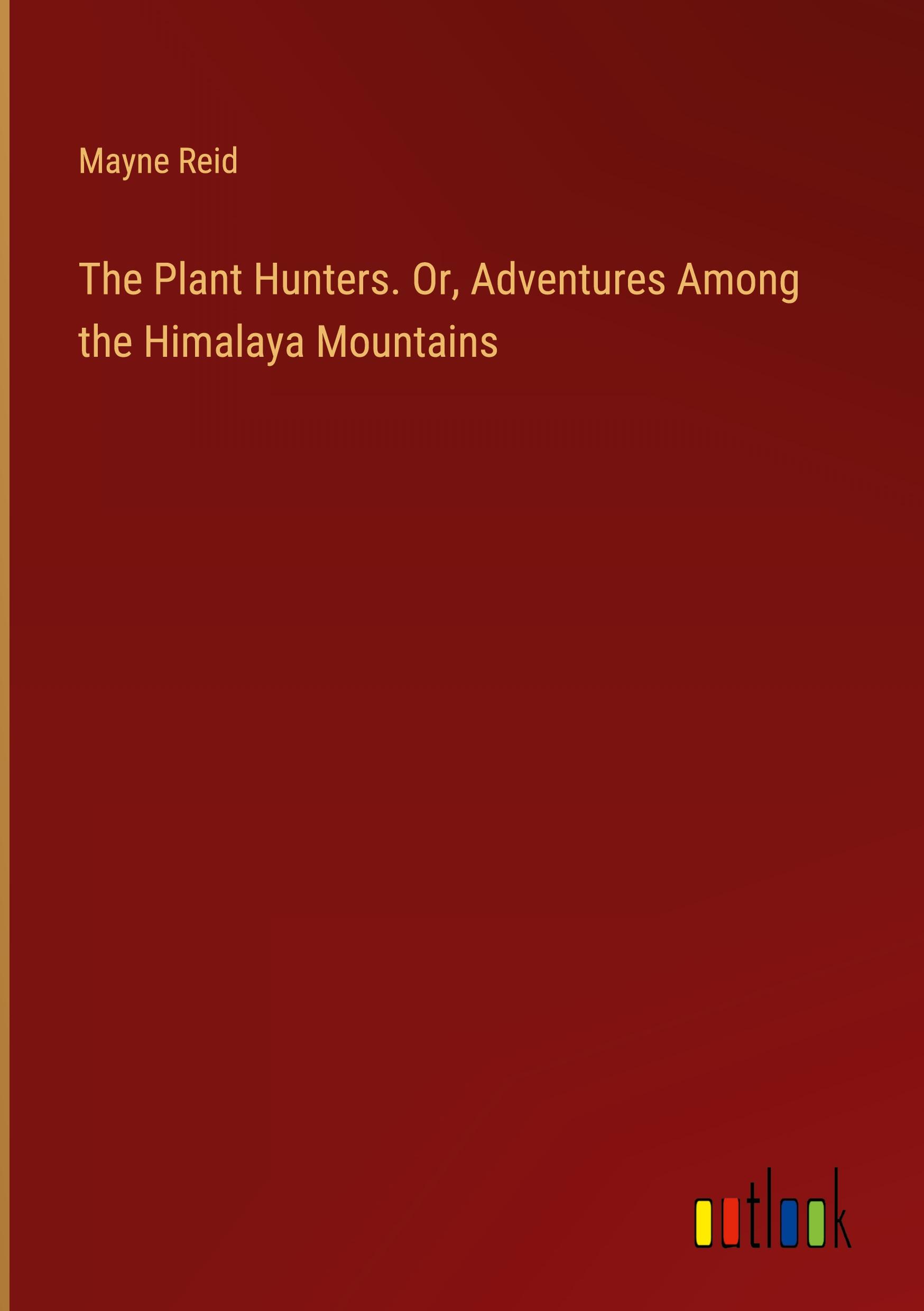 Vorderes Coverbild The Plant Hunters. Or, Adventures Among the Himalaya Mountains