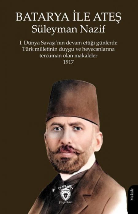 Vorderes Coverbild Batarya ile Ates;1.Dünya Savasinin Devam Ettigi Günlerde Türk Milletinin Duygu ve Heyecanlarina Tercüman Olan Makaleler 1917