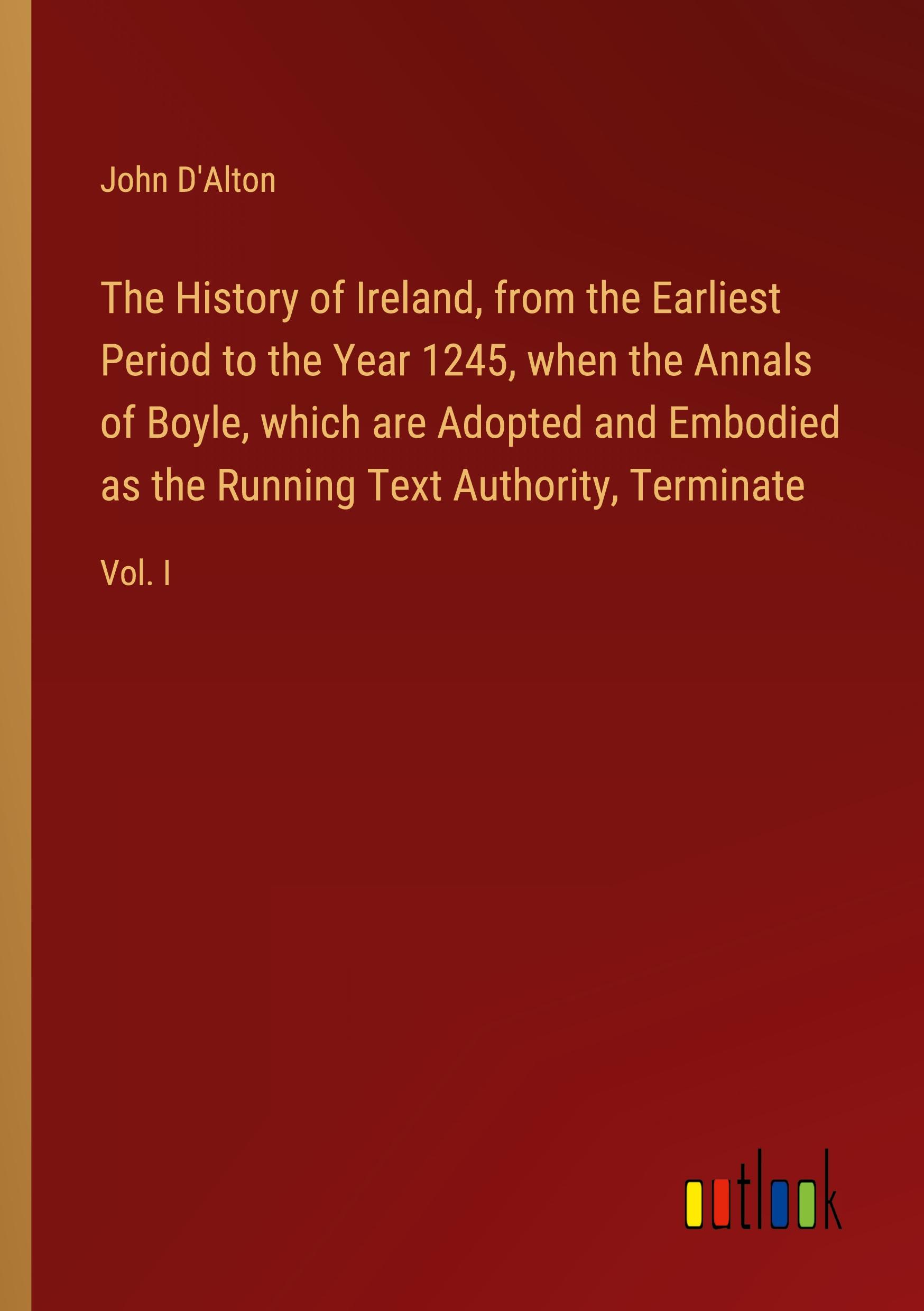 Vorderes Coverbild The History of Ireland, from the Earliest Period to the Year 1245, when the Annals of Boyle, which are Adopted and Embodied as the Running Text Authority, Terminate