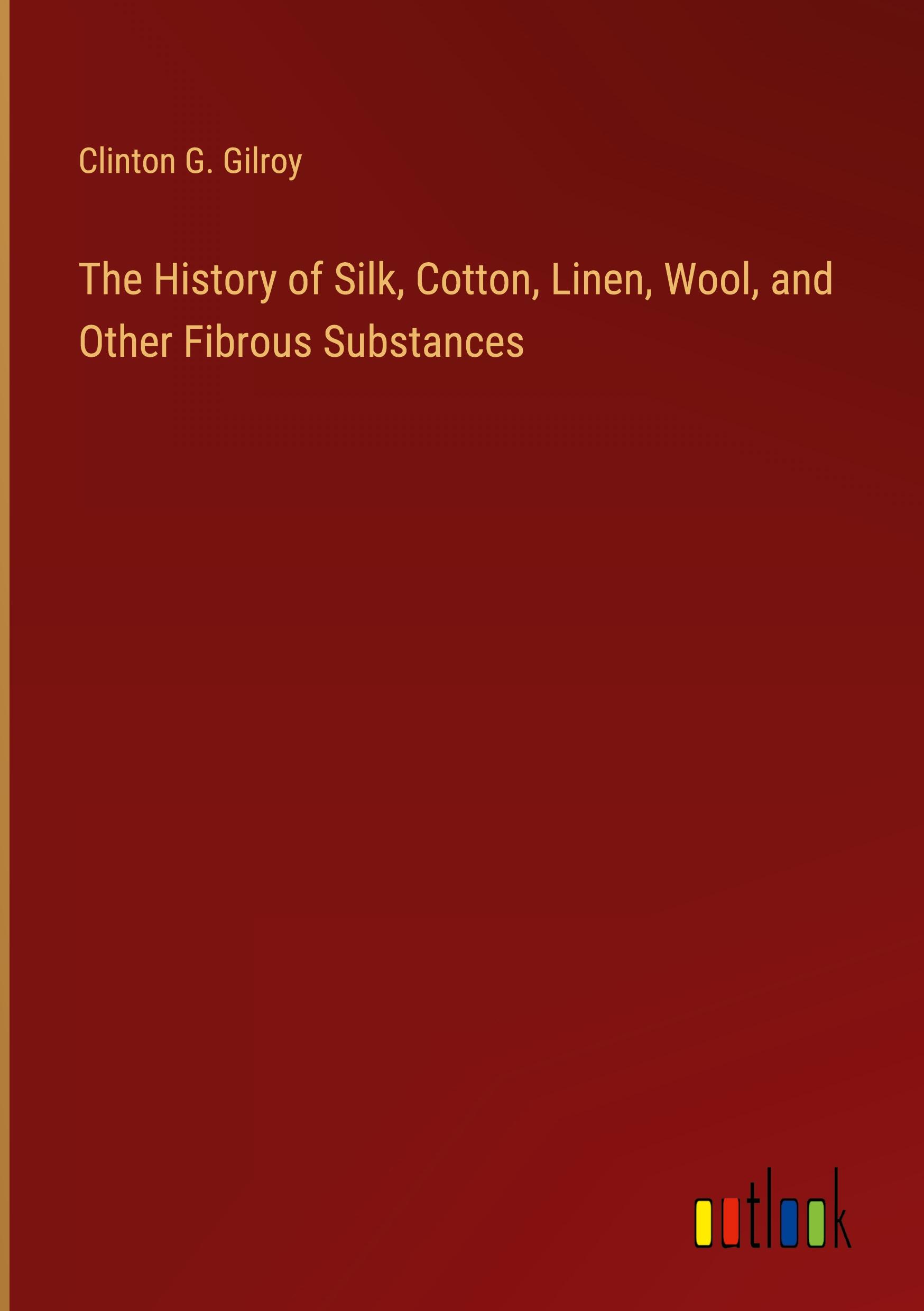 Vorderes Coverbild The History of Silk, Cotton, Linen, Wool, and Other Fibrous Substances