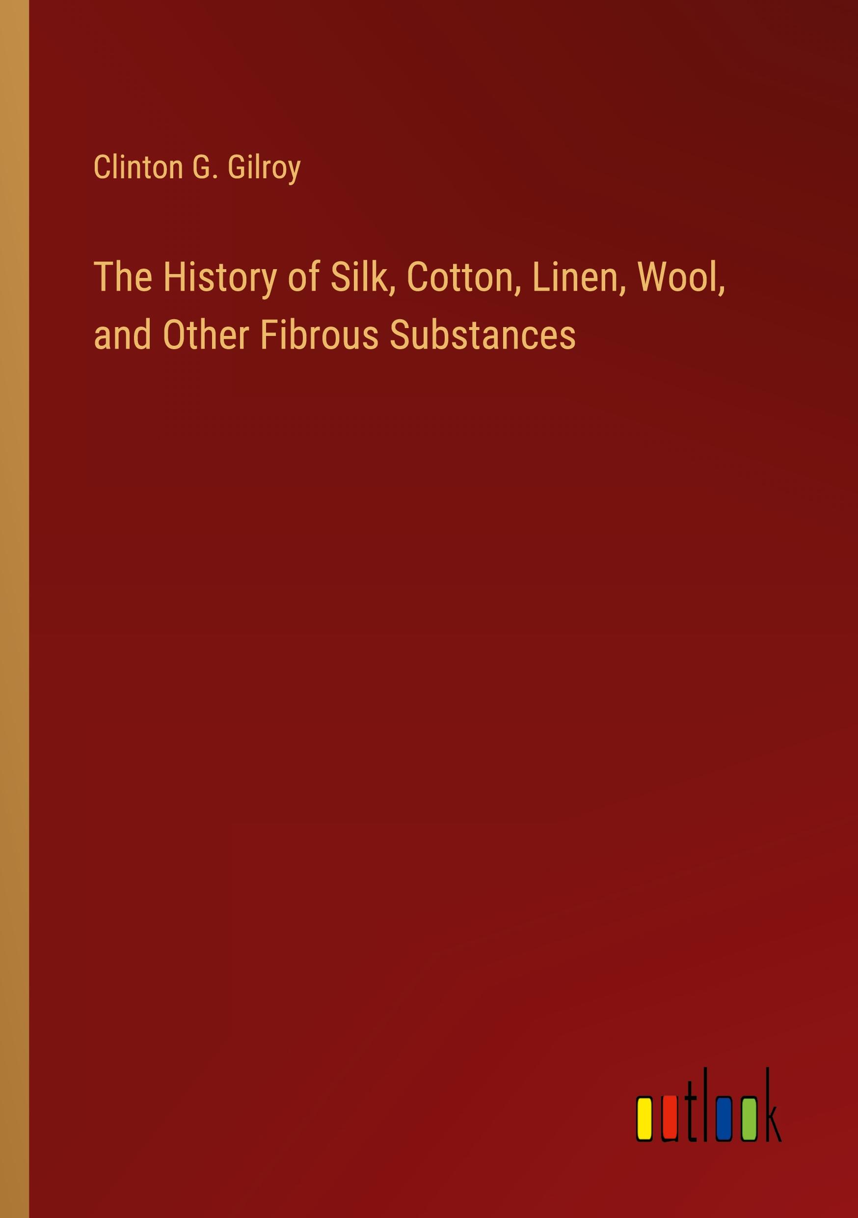 Vorderes Coverbild The History of Silk, Cotton, Linen, Wool, and Other Fibrous Substances