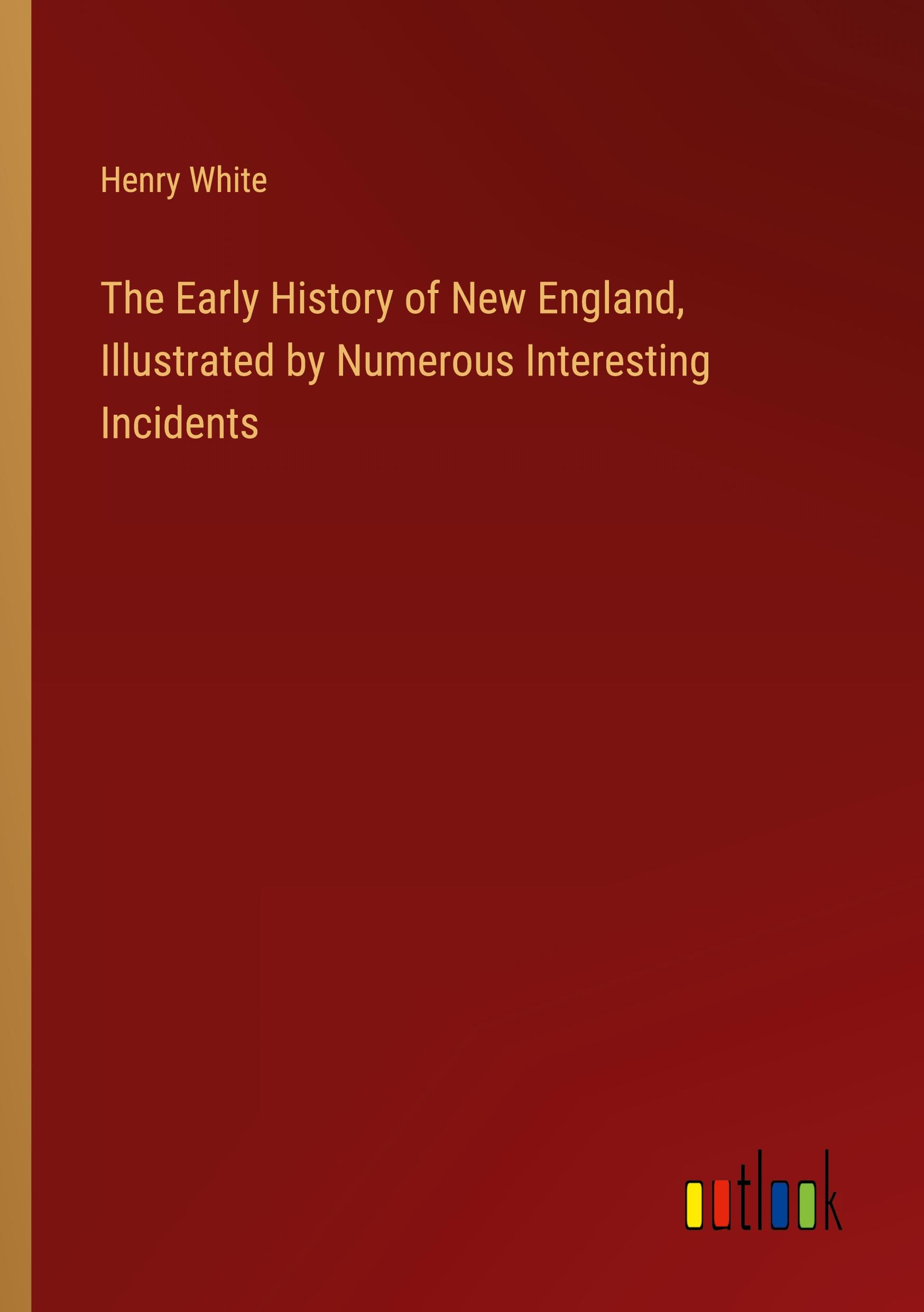 Vorderes Coverbild The Early History of New England, Illustrated by Numerous Interesting Incidents