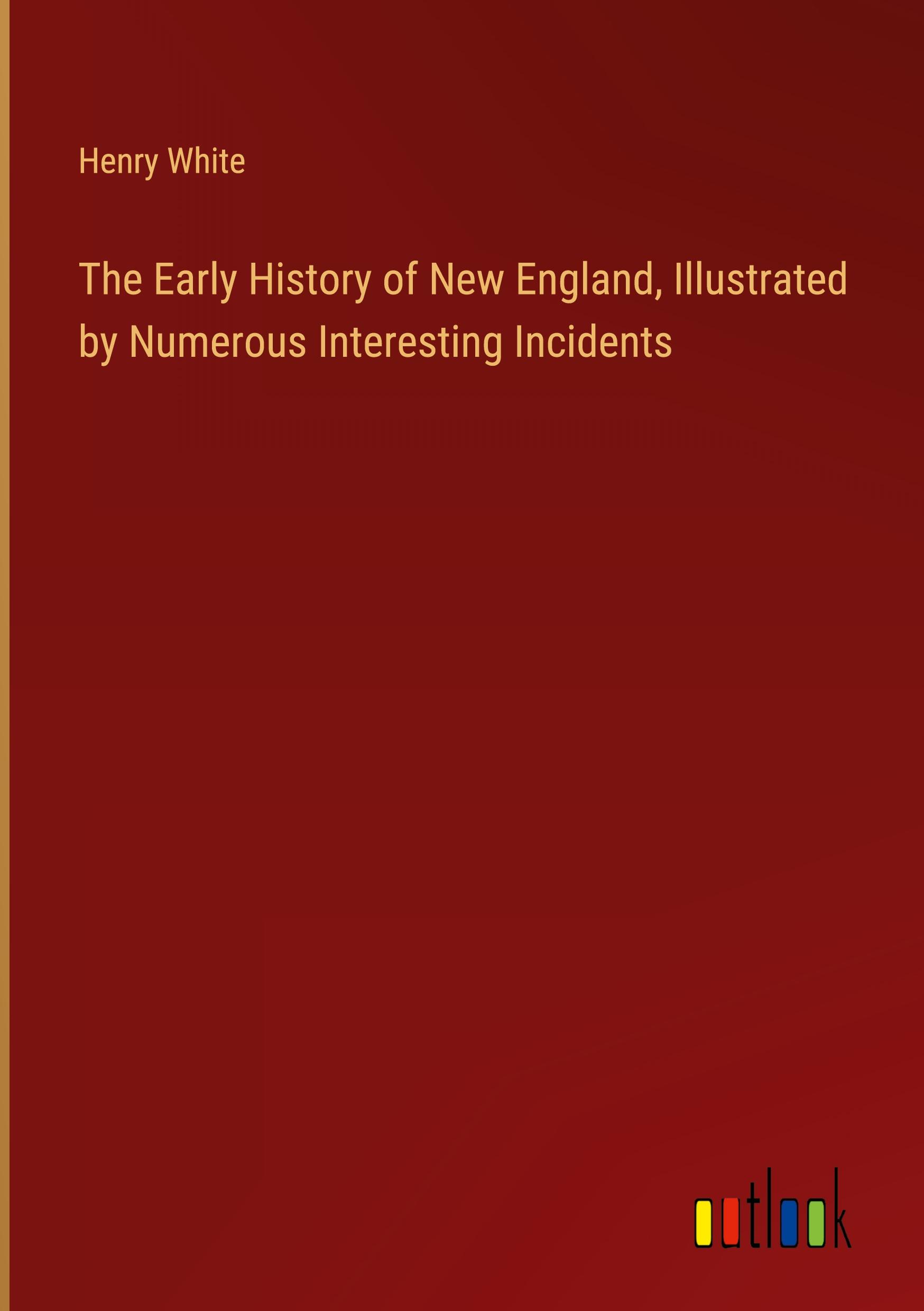 Vorderes Coverbild The Early History of New England, Illustrated by Numerous Interesting Incidents