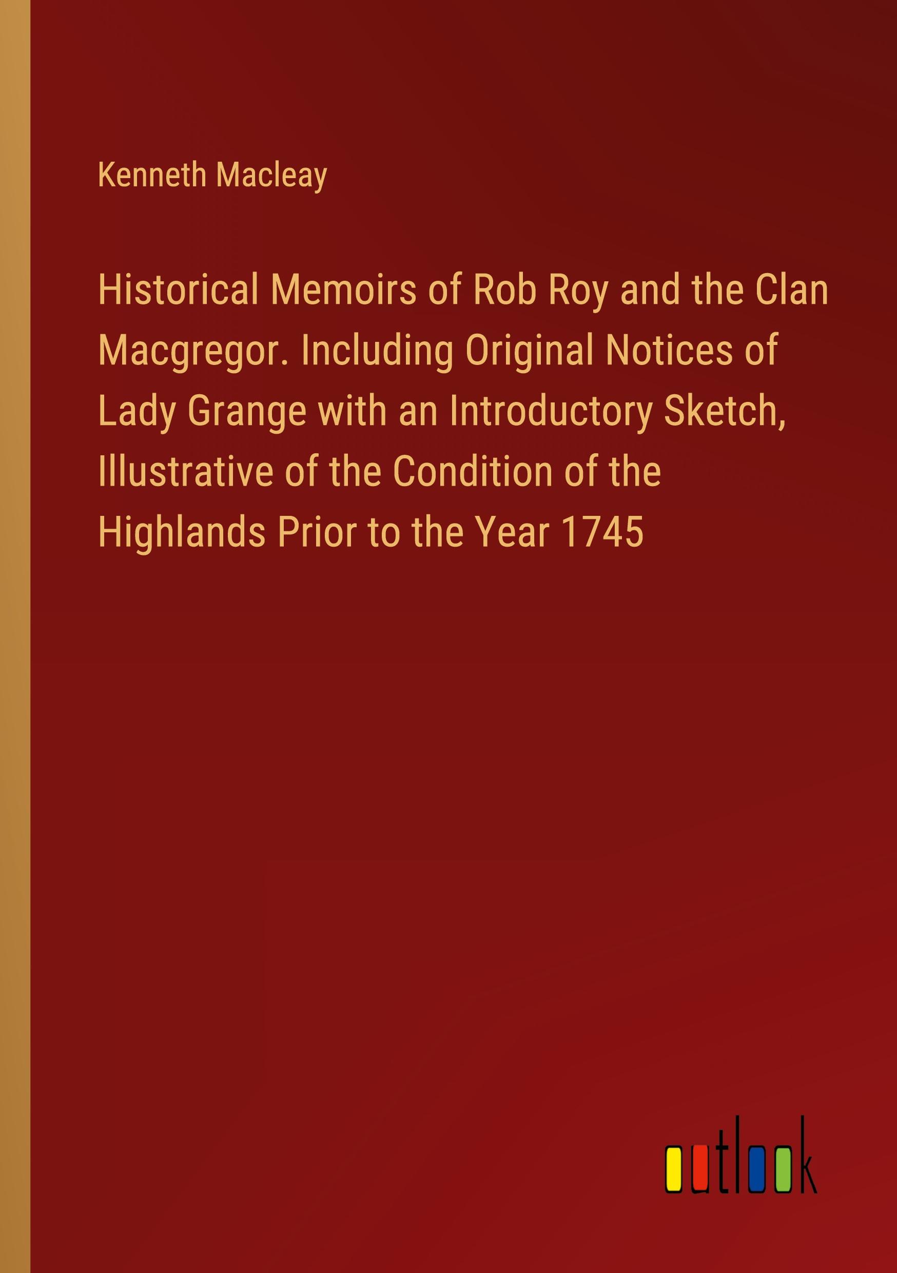 Vorderes Coverbild Historical Memoirs of Rob Roy and the Clan Macgregor. Including Original Notices of Lady Grange with an Introductory Sketch, Illustrative of the Condition of the Highlands Prior to the Year 1745