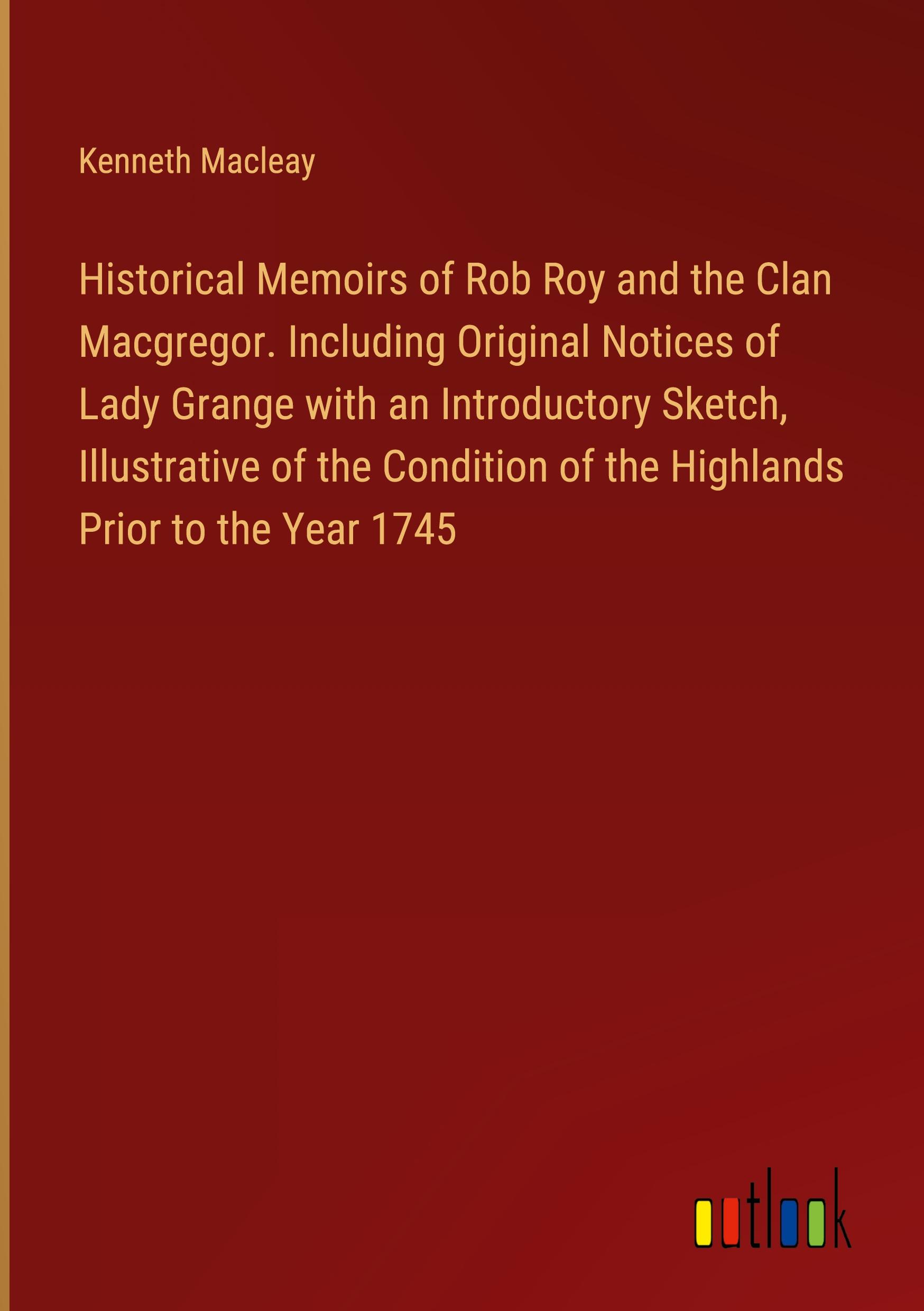 Vorderes Coverbild Historical Memoirs of Rob Roy and the Clan Macgregor. Including Original Notices of Lady Grange with an Introductory Sketch, Illustrative of the Condition of the Highlands Prior to the Year 1745