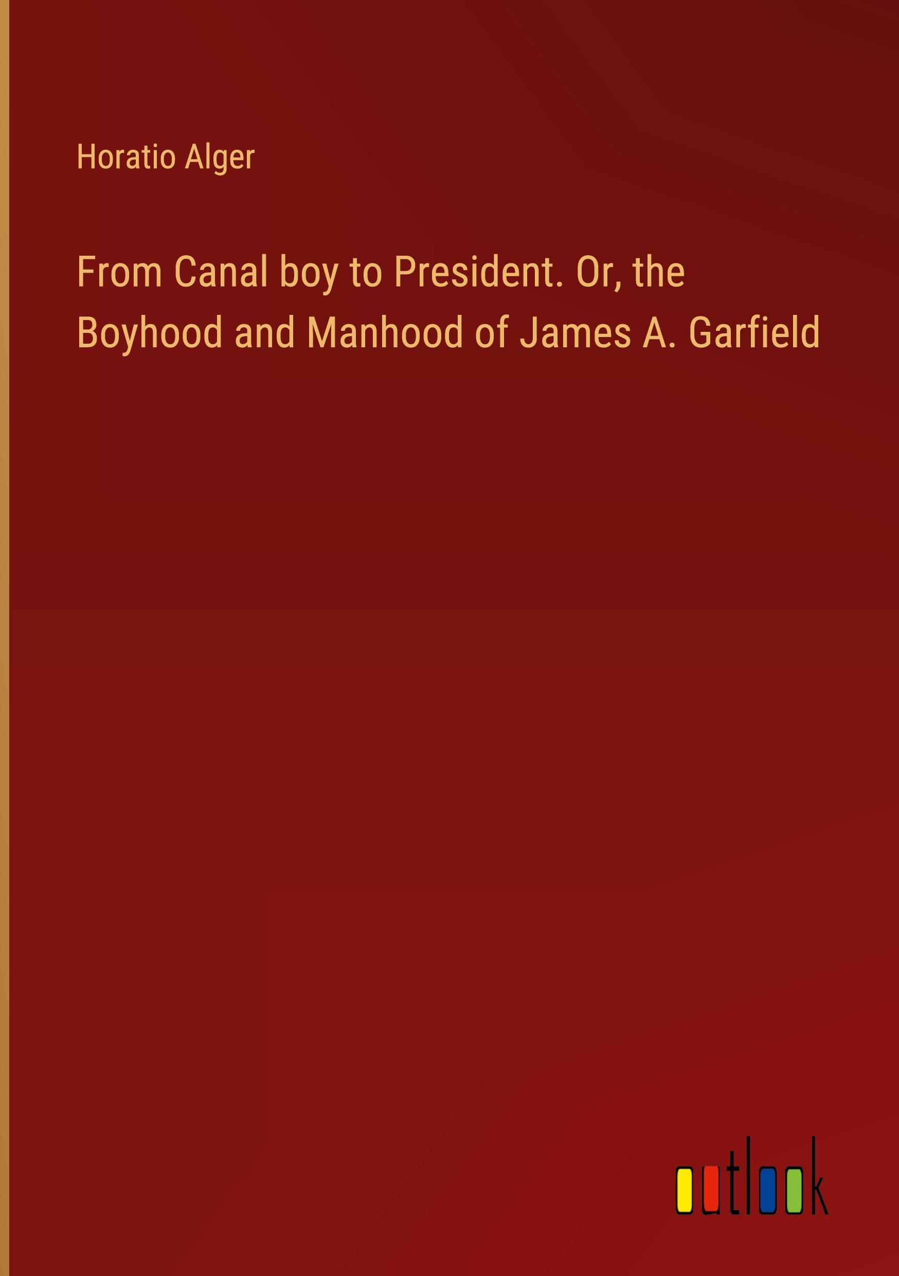 Vorderes Coverbild From Canal boy to President. Or, the Boyhood and Manhood of James A. Garfield