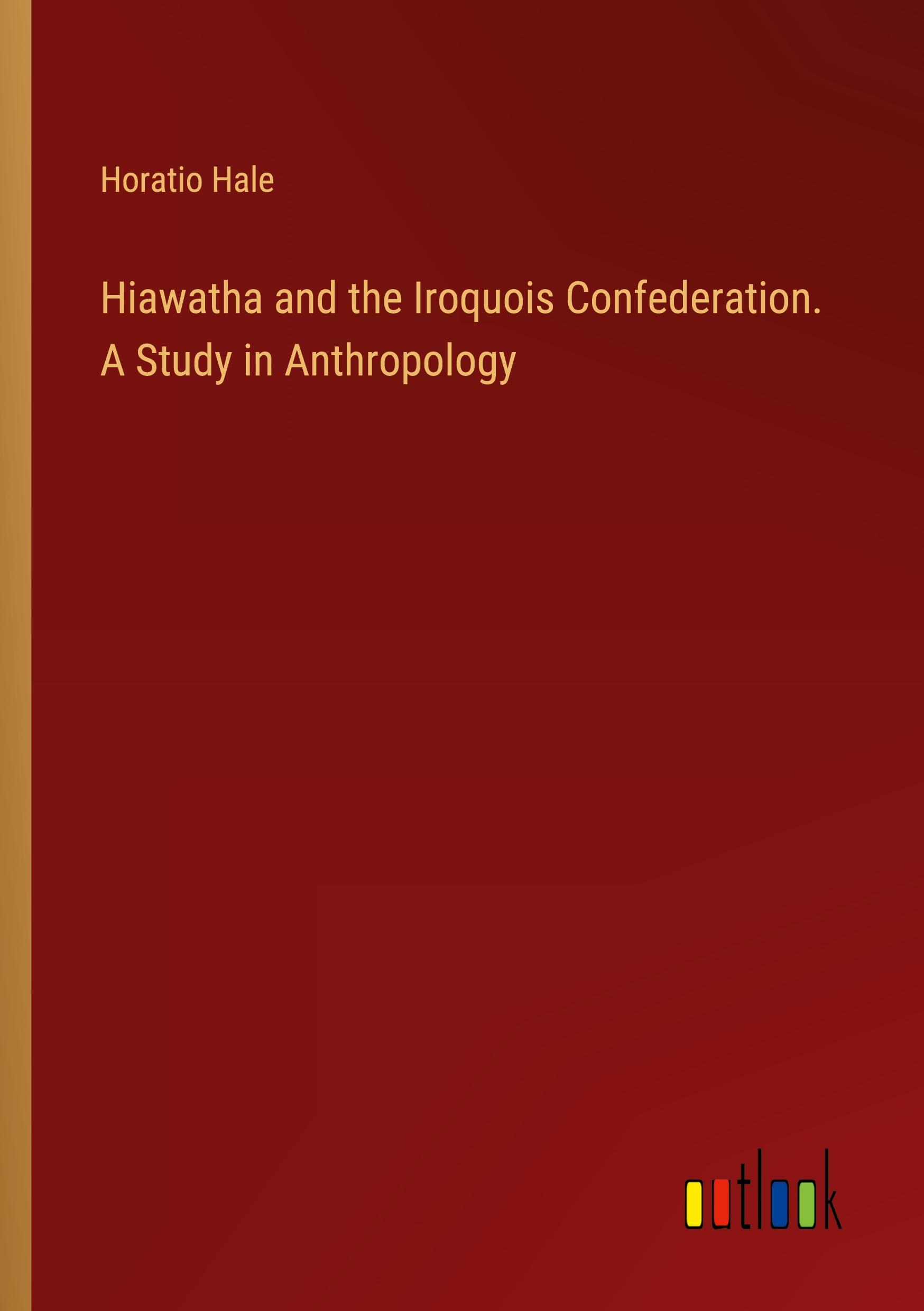 Vorderes Coverbild Hiawatha and the Iroquois Confederation. A Study in Anthropology