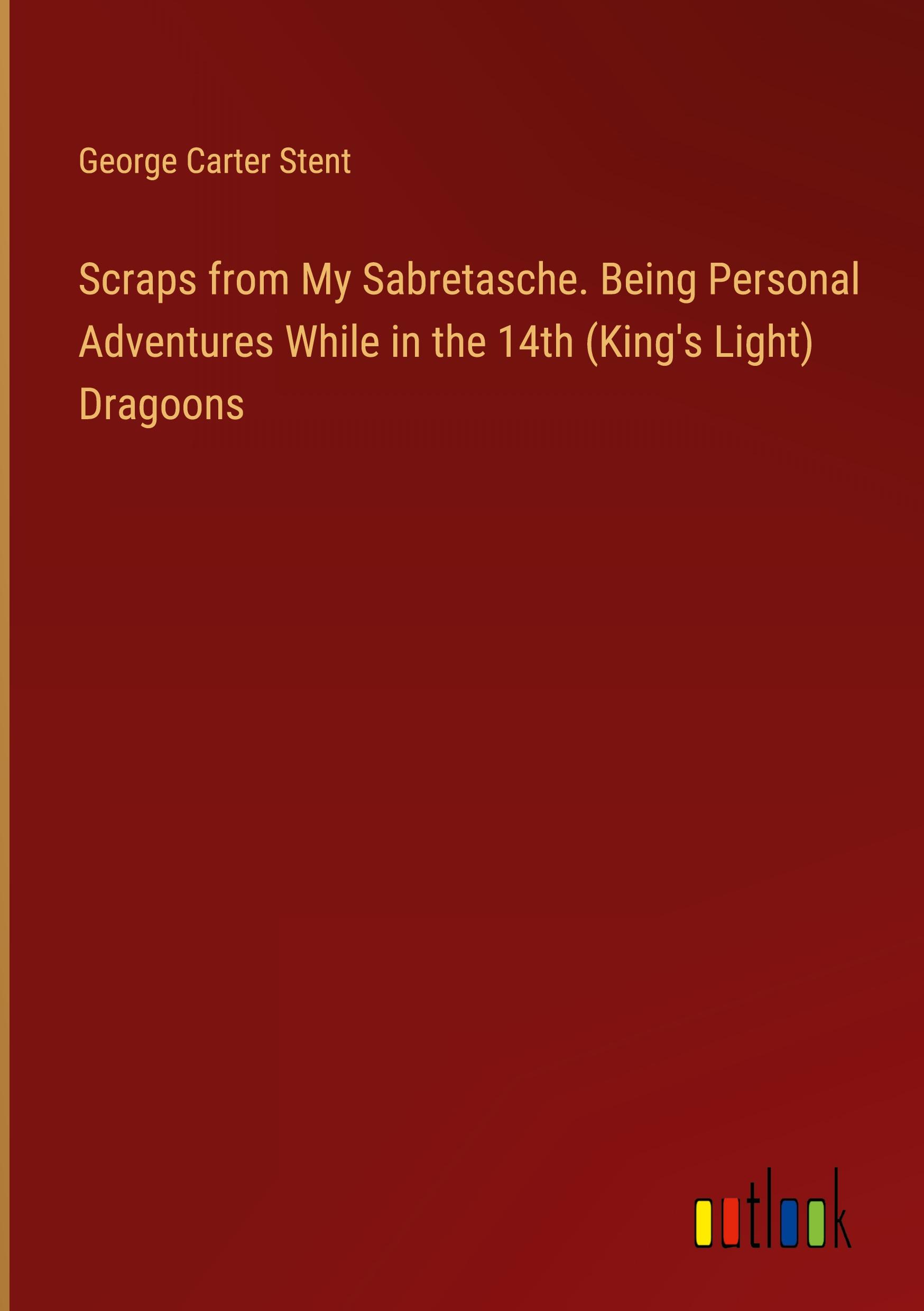 Vorderes Coverbild Scraps from My Sabretasche. Being Personal Adventures While in the 14th (King's Light) Dragoons