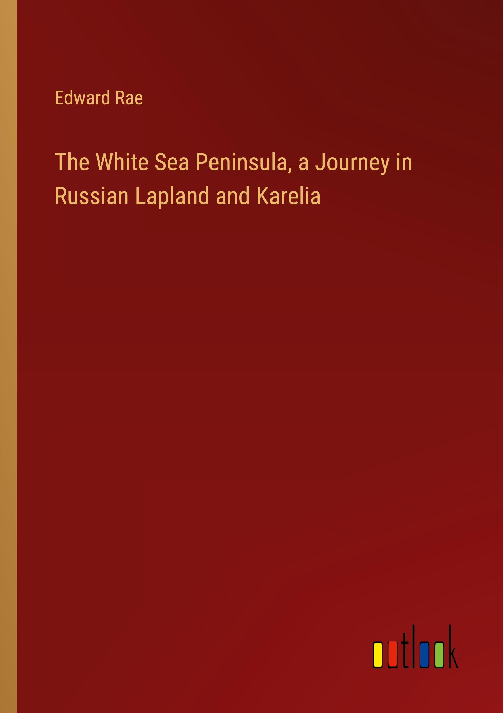Vorderes Coverbild The White Sea Peninsula, a Journey in Russian Lapland and Karelia
