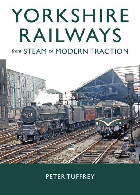 Vorderes Coverbild Yorkshire Railways from Steam to Modern Traction