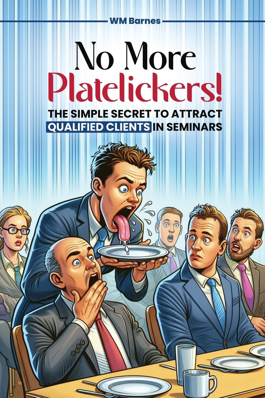 Vorderes Coverbild No More Platelickers! The Simple SECRET To Attract Qualified Clients In Seminars