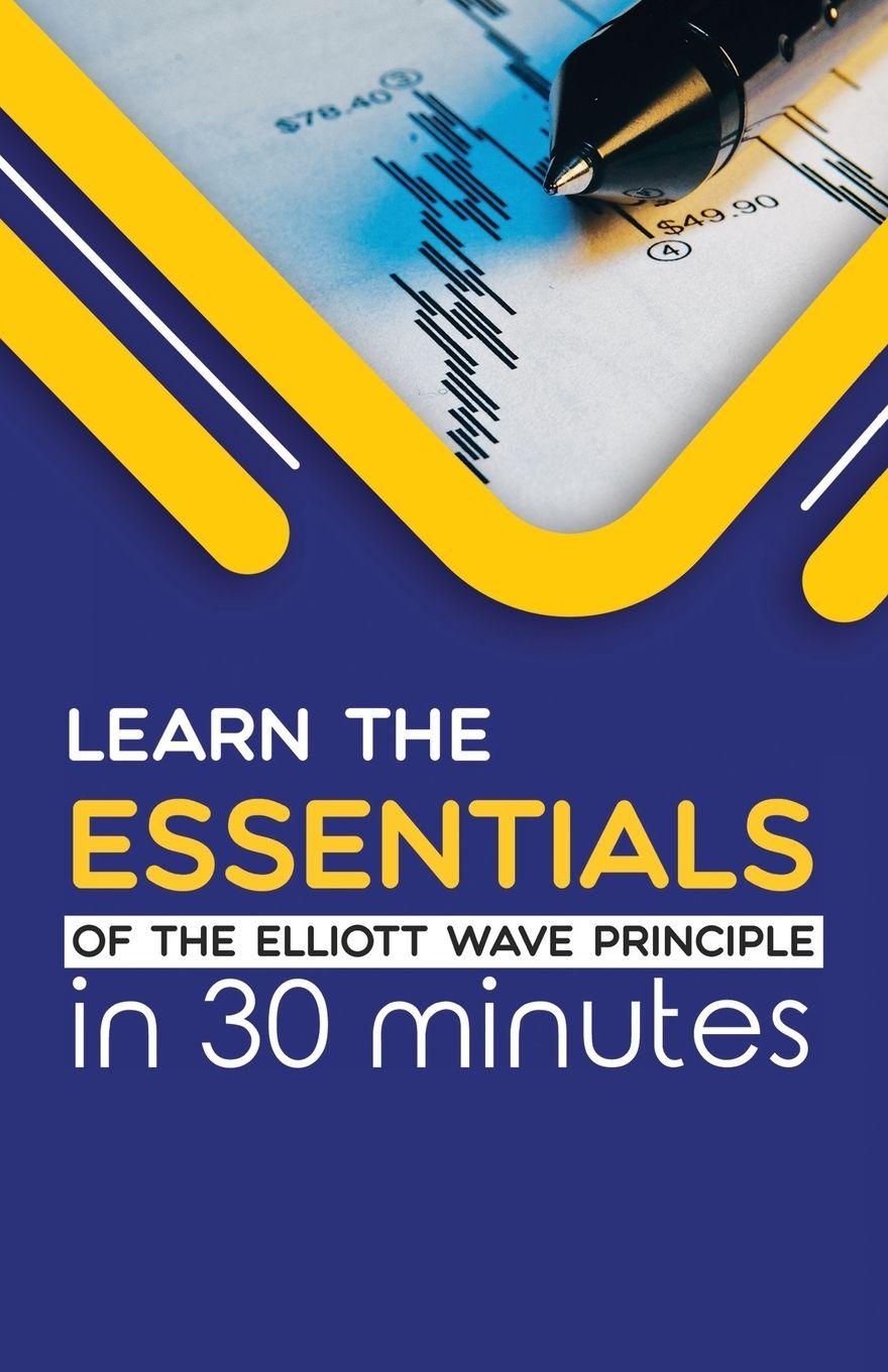 Vorderes Coverbild Learn the Essentials of The Elliott Wave Principle in 30 Minutes