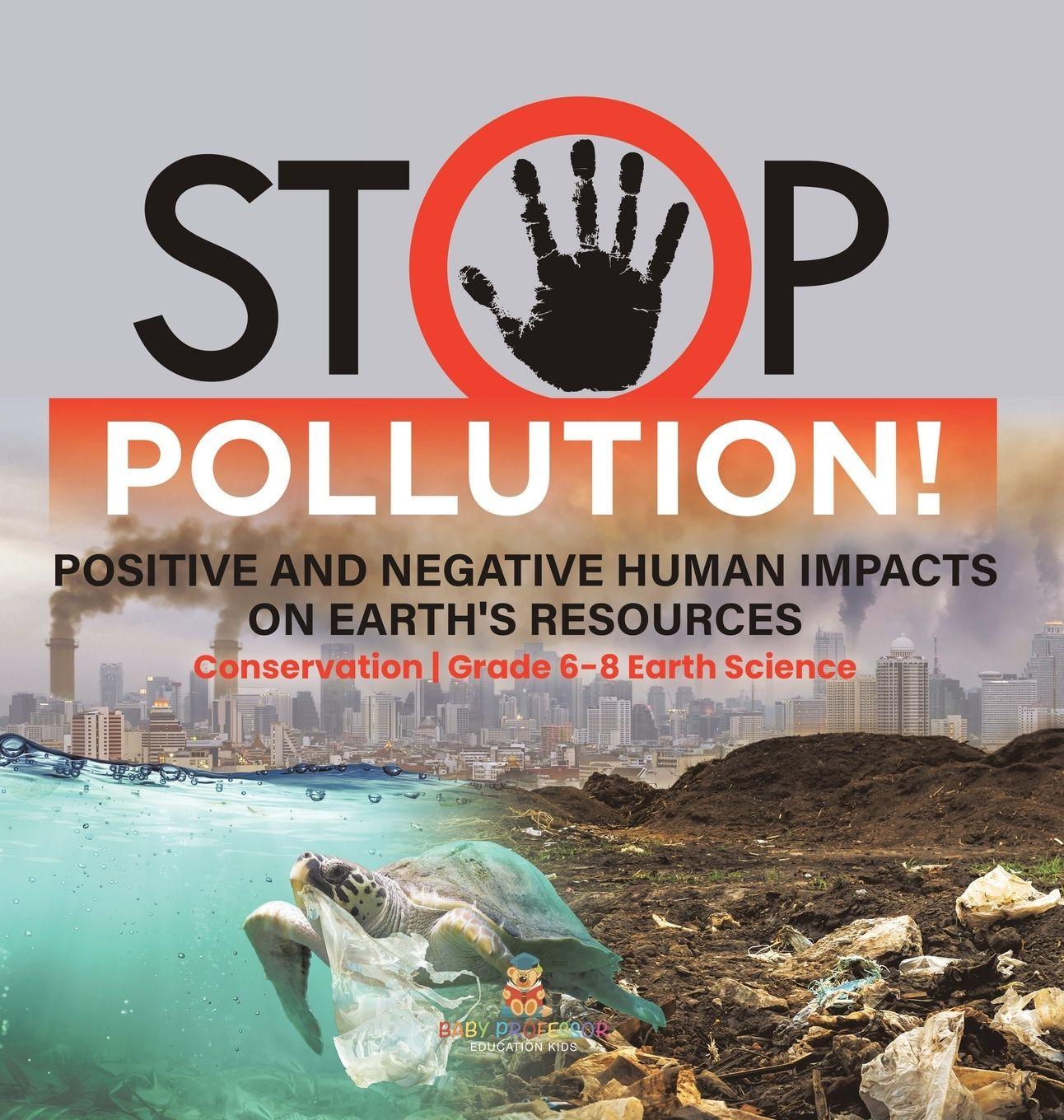 Vorderes Coverbild Stop Pollution! Positive and Negative Human Impacts on Earth's Resources Conservation Grade 6-8 Earth Science