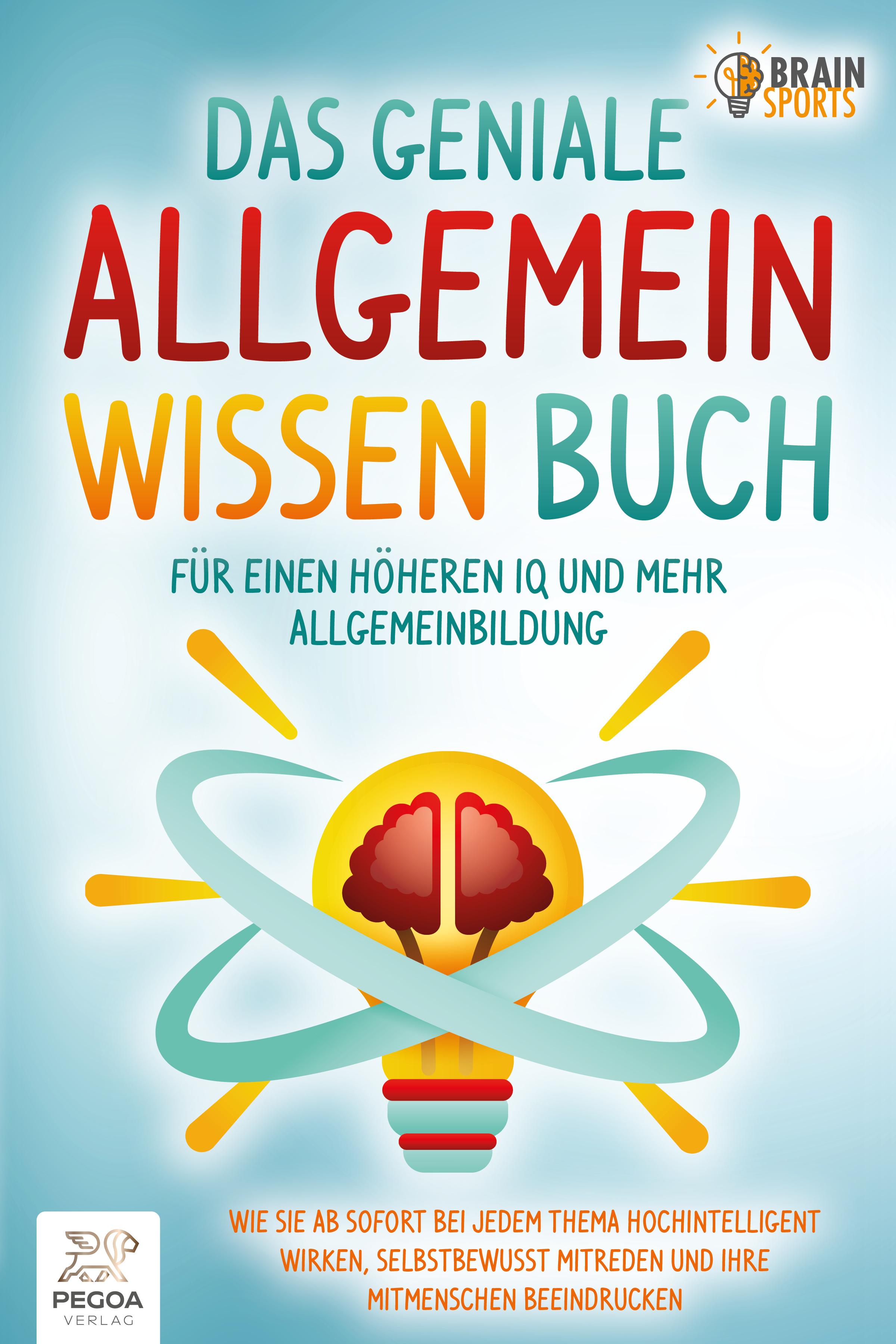 Vorderes Coverbild Das geniale Allgemeinwissen Buch - für einen höheren IQ und mehr Allgemeinbildung: Wie Sie ab sofort bei jedem Thema hochintelligent wirken, selbstbewusst mitreden und Ihre Mitmenschen beeindrucken