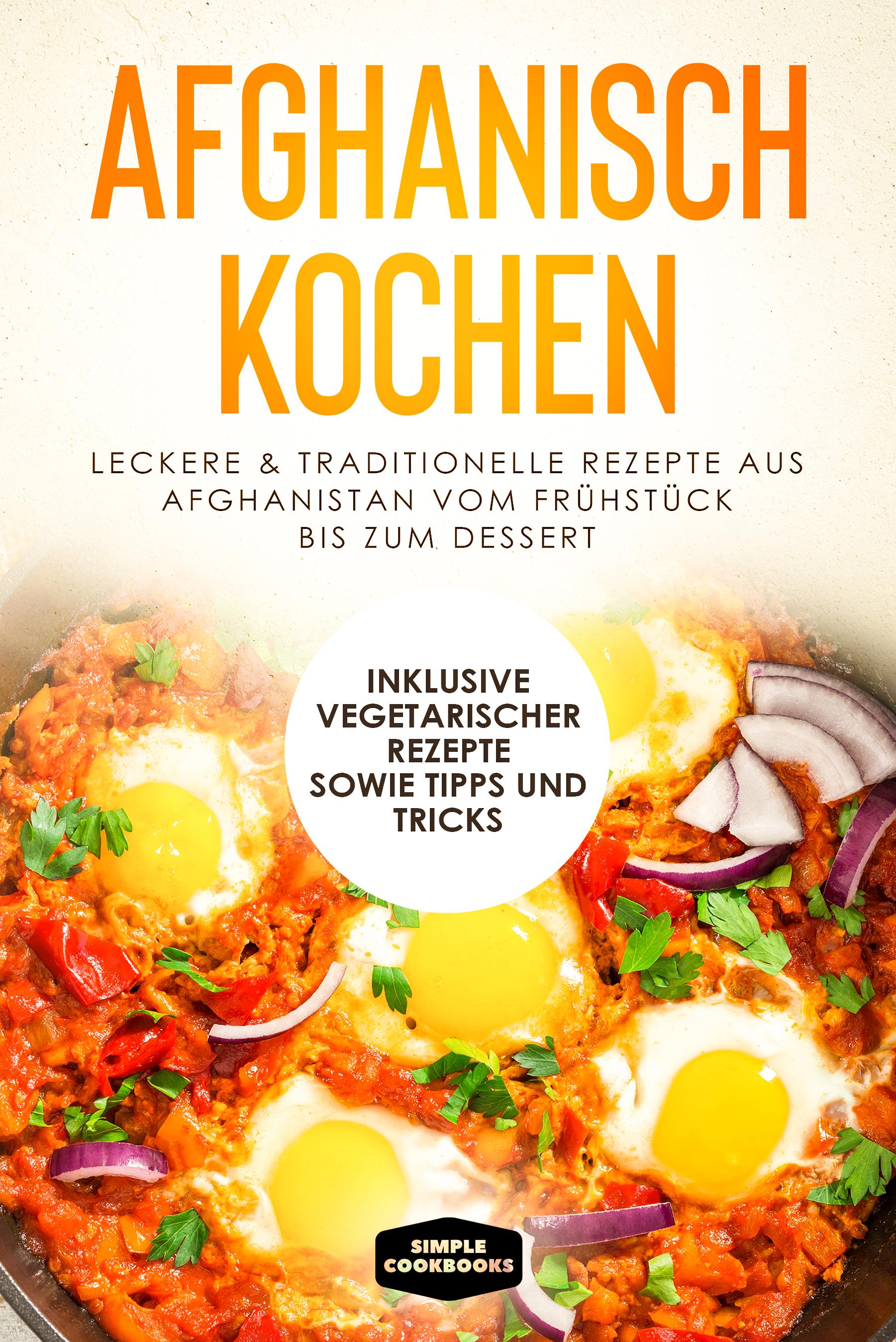 Vorderes Coverbild Afghanisch kochen: Leckere & traditionelle Rezepte aus Afghanistan vom Frühstück bis zum Dessert - Inklusive vegetarischer Rezepte sowie Tipps und Tricks