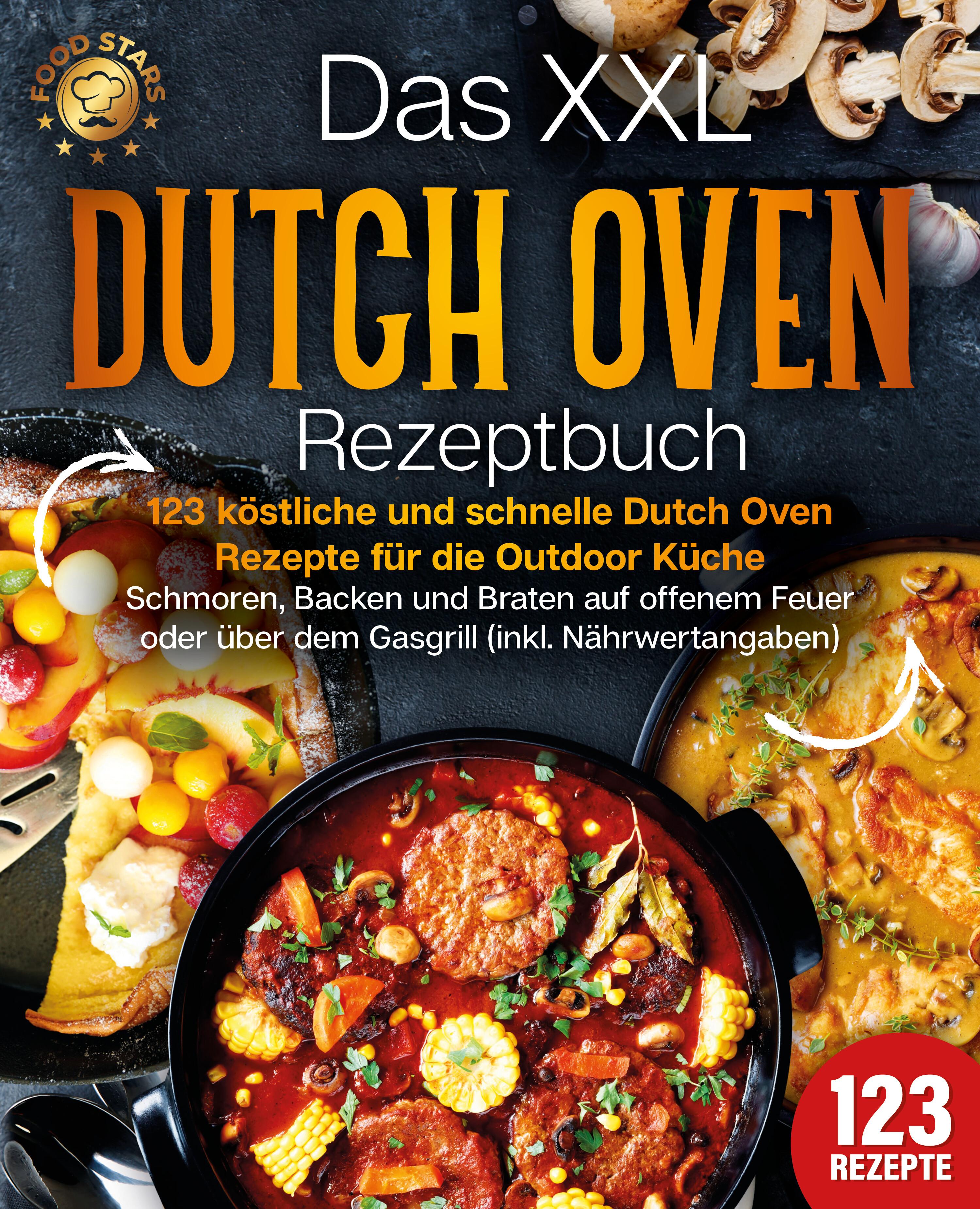 Vorderes Coverbild Das XXL Dutch Oven Rezeptbuch - 123 köstliche und schnelle Dutch Oven Rezepte für die Outdoor Küche: Schmoren, Backen und Braten auf offenem Feuer oder über dem Gasgrill (inkl. Nährwertangaben)
