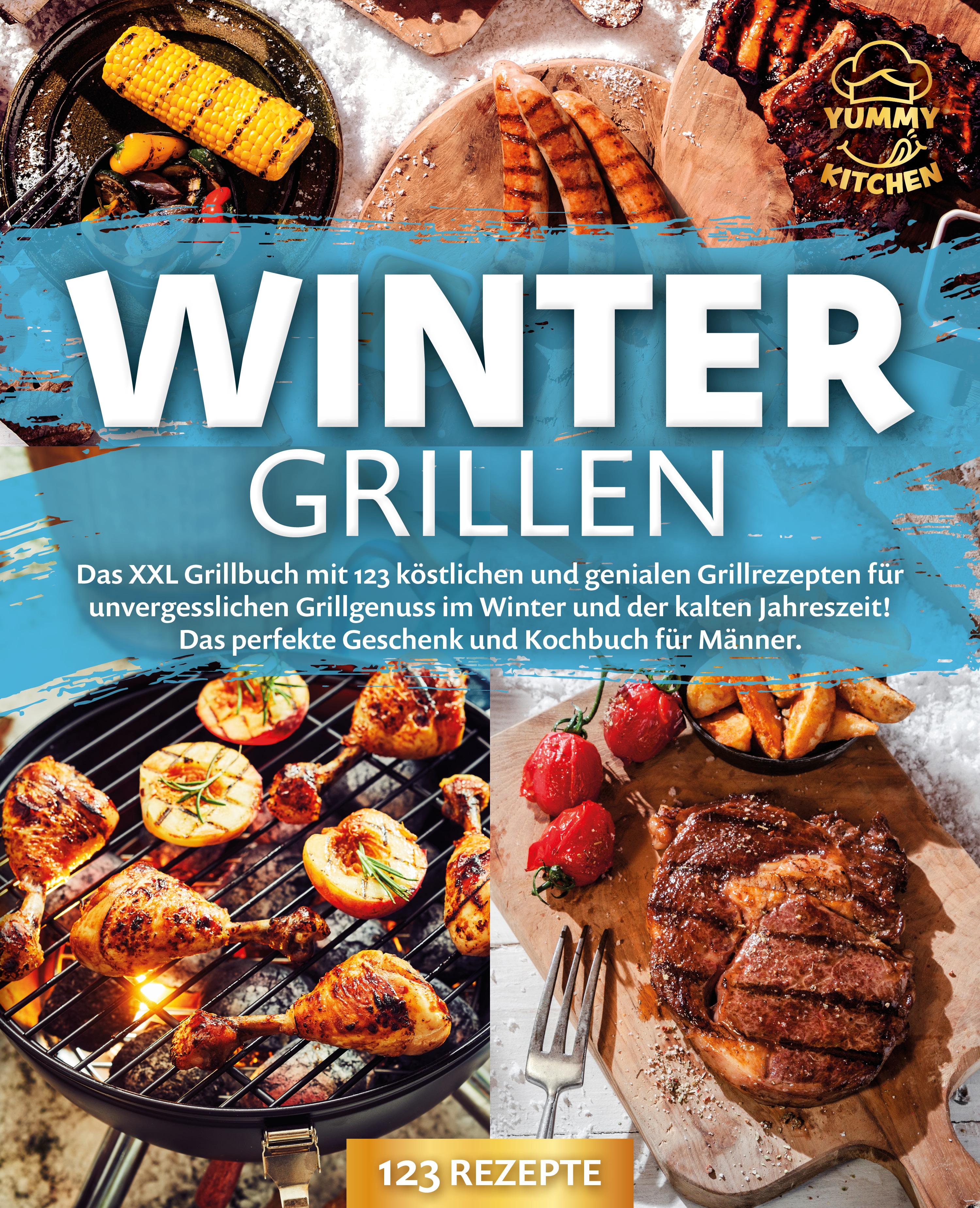 Vorderes Coverbild Wintergrillen: Das XXL Grillbuch mit 123 köstlichen und genialen Grillrezepten für unvergesslichen Grillgenuss im Winter und der kalten Jahreszeit! Das perfekte Geschenk und Kochbuch für Männer.