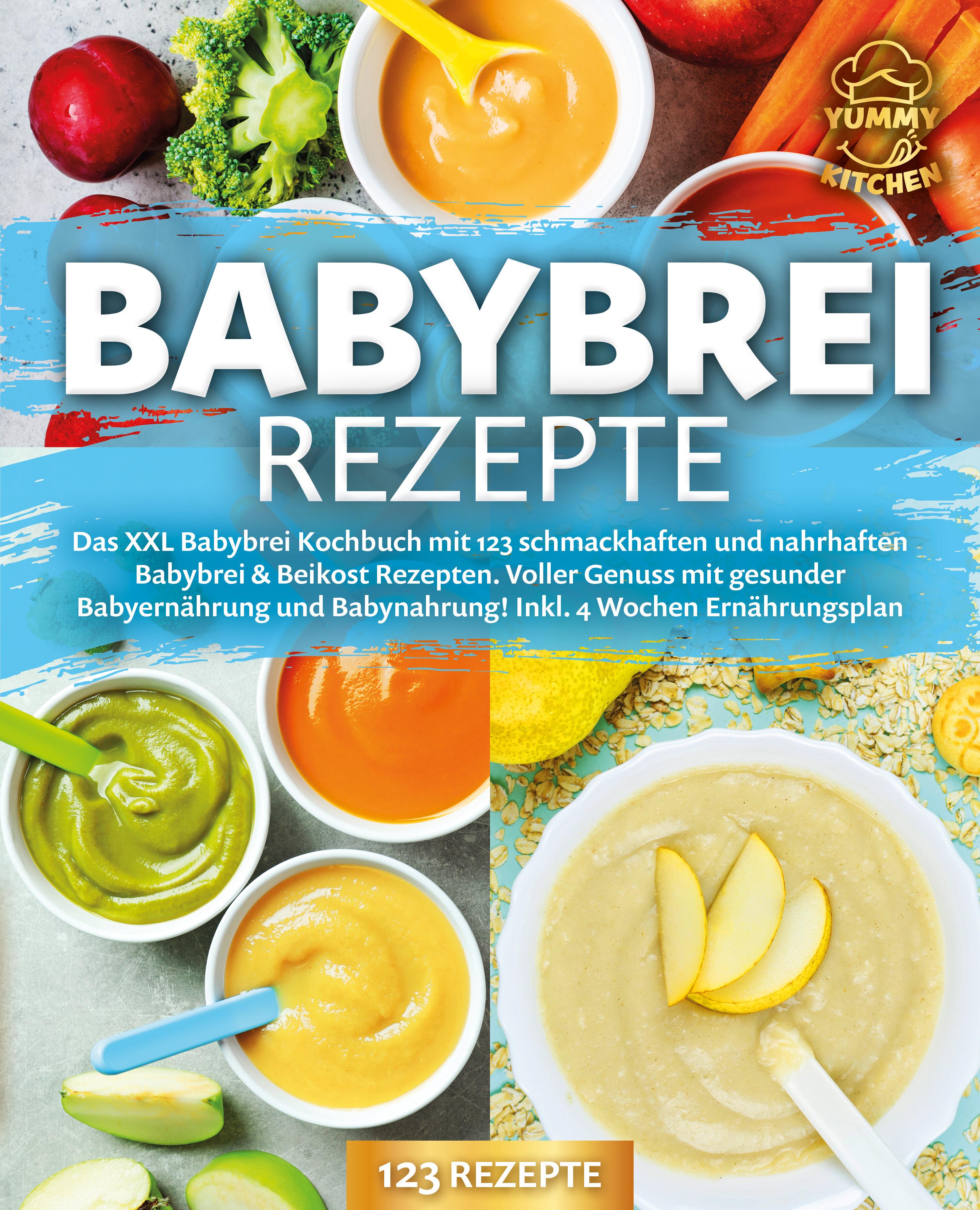 Vorderes Coverbild Babybrei Rezepte: Das XXL Babybrei Kochbuch mit 123 schmackhaften und nahrhaften Babybrei & Beikost Rezepten. Voller Genuss mit gesunder Babyernährung und Babynahrung! Inkl. 4 Wochen Ernährungsplan