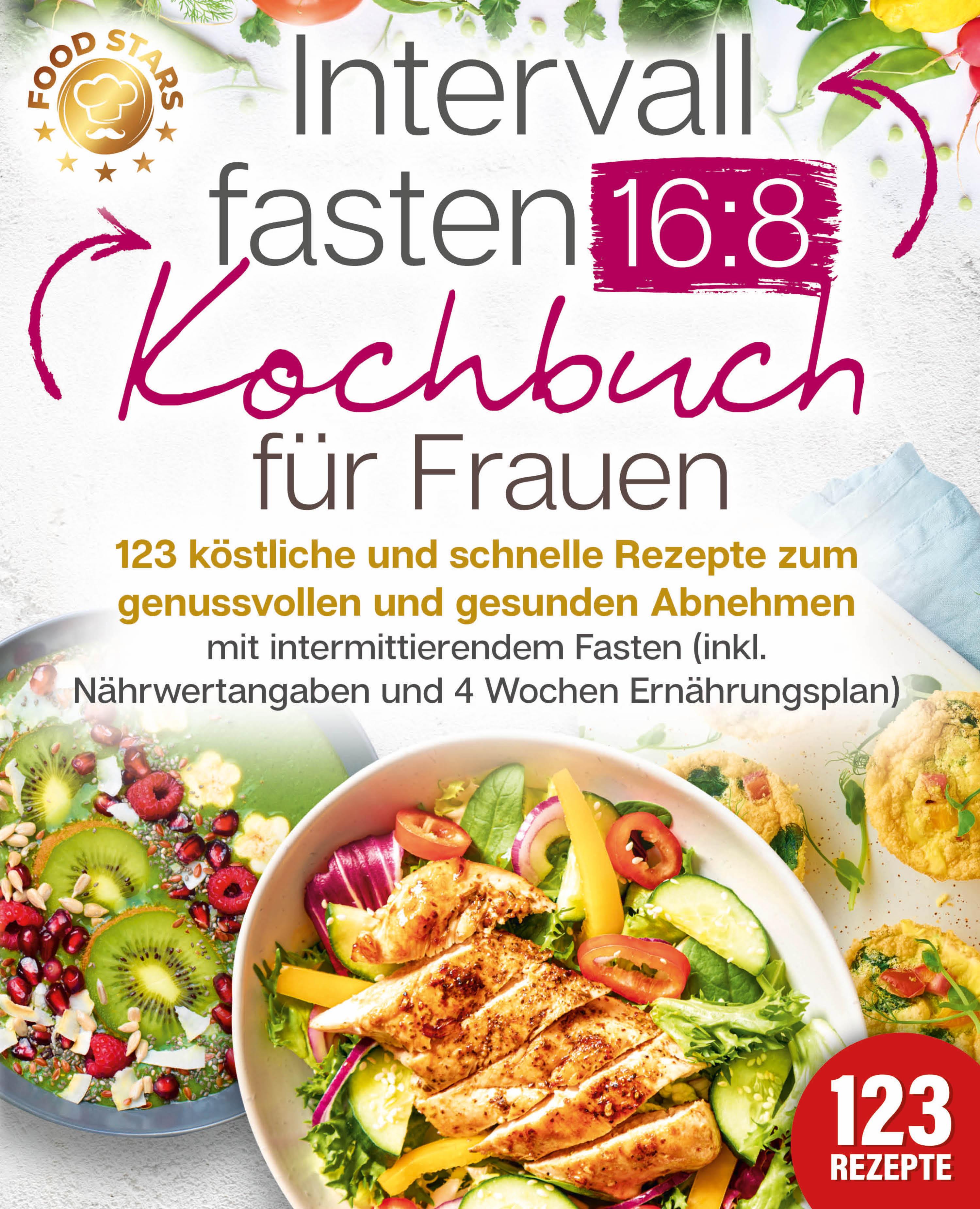 Vorderes Coverbild Intervallfasten 16:8 Kochbuch für Frauen: 123 köstliche und schnelle Rezepte zum genussvollen und gesunden Abnehmen mit intermittierendem Fasten (inkl. Nährwertangaben und 4 Wochen Ernährungsplan)