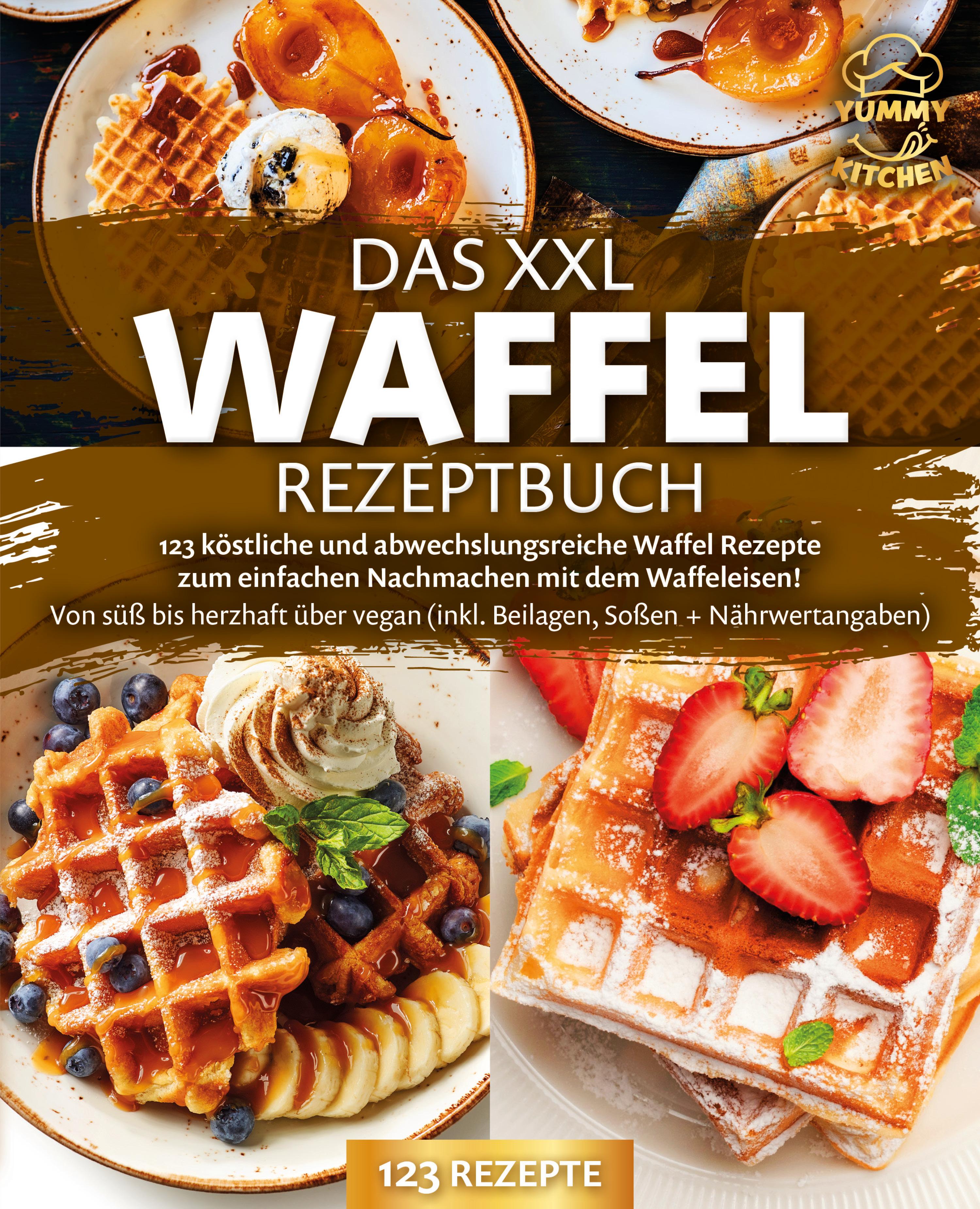 Vorderes Coverbild Das XXL Waffel Rezeptbuch: 123 köstliche und abwechslungsreiche Waffel Rezepte zum einfachen Nachmachen mit dem Waffeleisen! Von süß bis herzhaft über vegan (inkl. Beilagen, Soßen und Nährwertangaben)