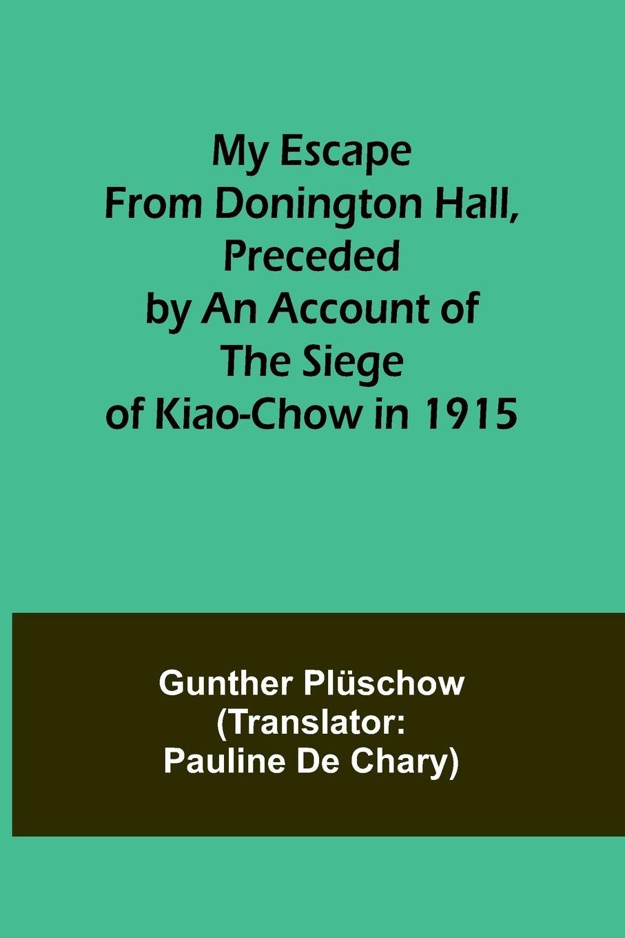 Vorderes Coverbild My Escape from Donington Hall, Preceded by an Account of the Siege of Kiao-Chow in 1915