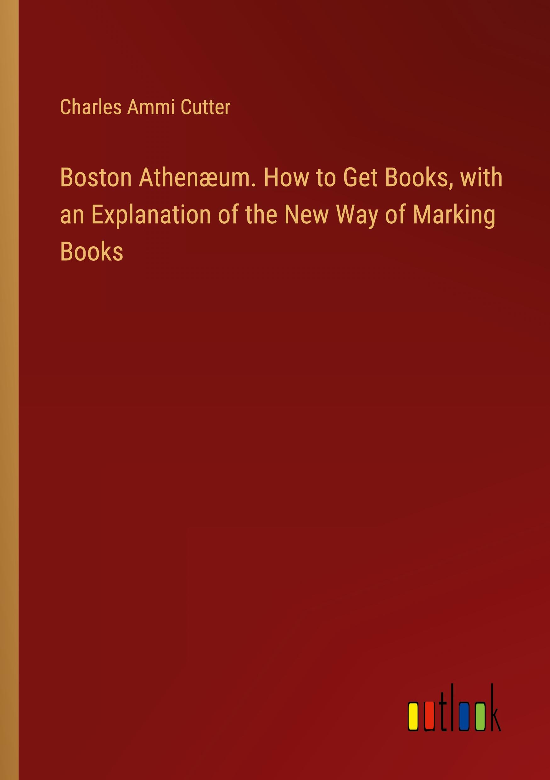 Vorderes Coverbild Boston Athenæum. How to Get Books, with an Explanation of the New Way of Marking Books