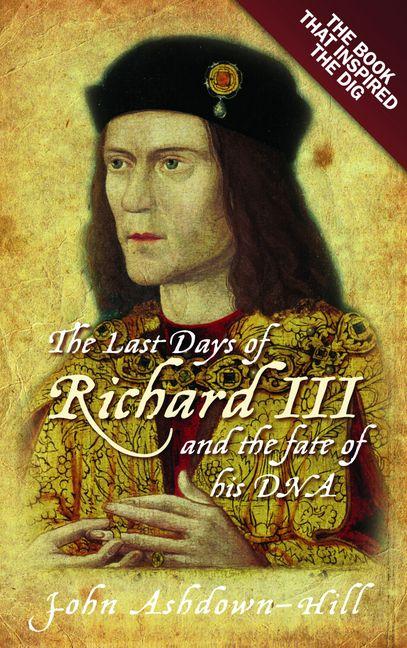 Vorderes Coverbild The Last Days of Richard III and the Fate of His DNA