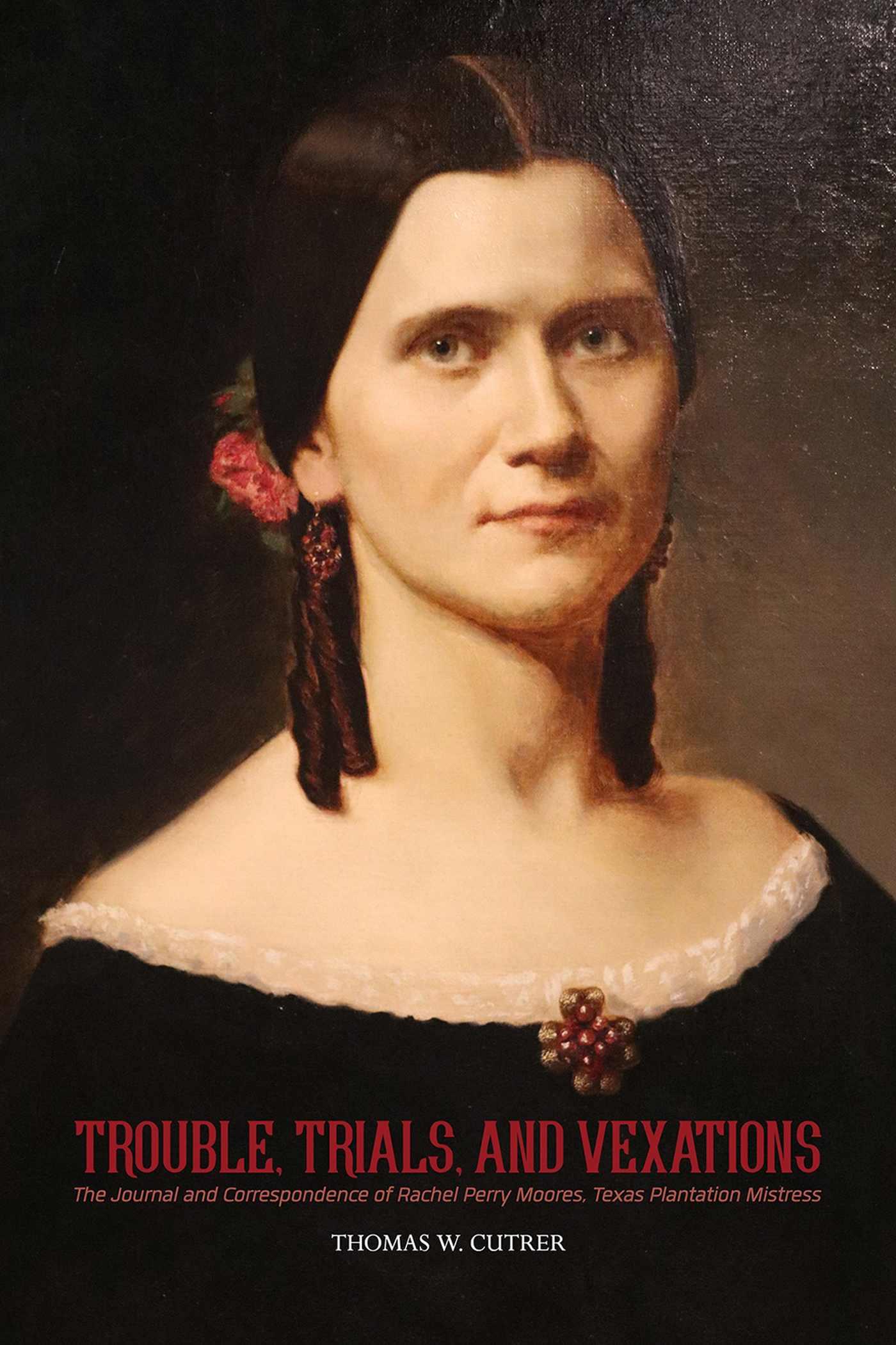 Vorderes Coverbild Trouble, Trials, and Vexations: The Journal and Correspondence of Rachel Perry Moores, Texas Plantation Mistress