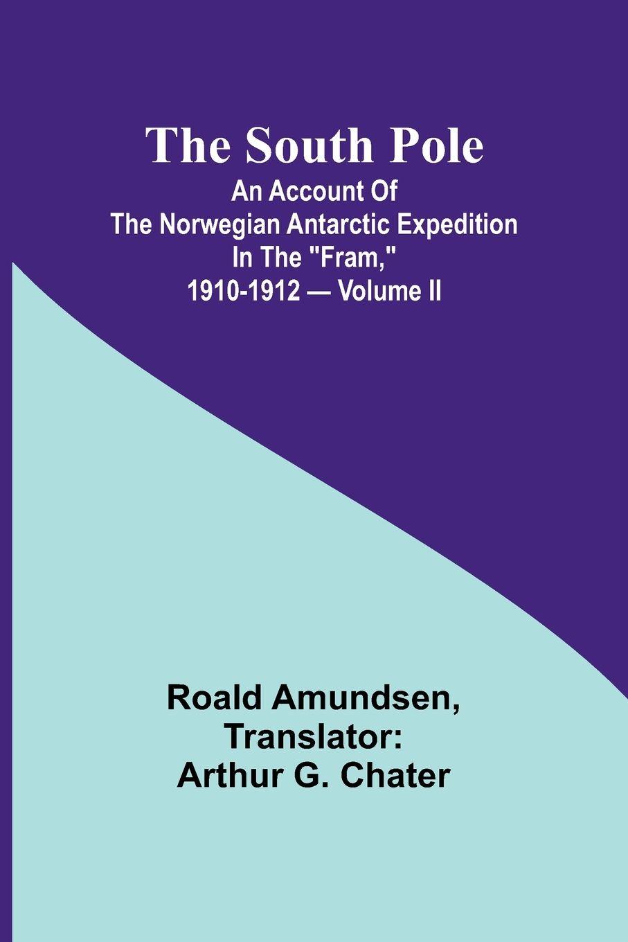 Vorderes Coverbild The South Pole; an account of the Norwegian Antarctic expedition in the "Fram," 1910-1912 - Volume II