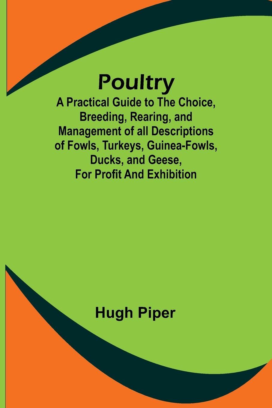Vorderes Coverbild Poultry; A Practical Guide to the Choice, Breeding, Rearing, and Management of all Descriptions of Fowls, Turkeys, Guinea-fowls, Ducks, and Geese, for Profit and Exhibition.