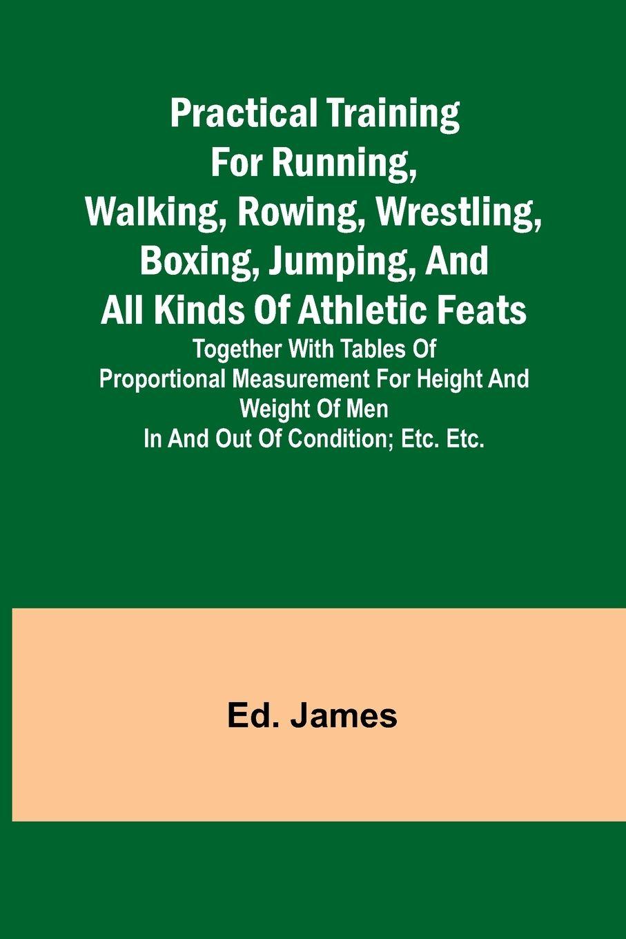 Vorderes Coverbild Practical Training for Running, Walking, Rowing, Wrestling, Boxing, Jumping, and All Kinds of Athletic Feats; Together with tables of proportional measurement for height and weight of men in and out of condition; etc. etc.