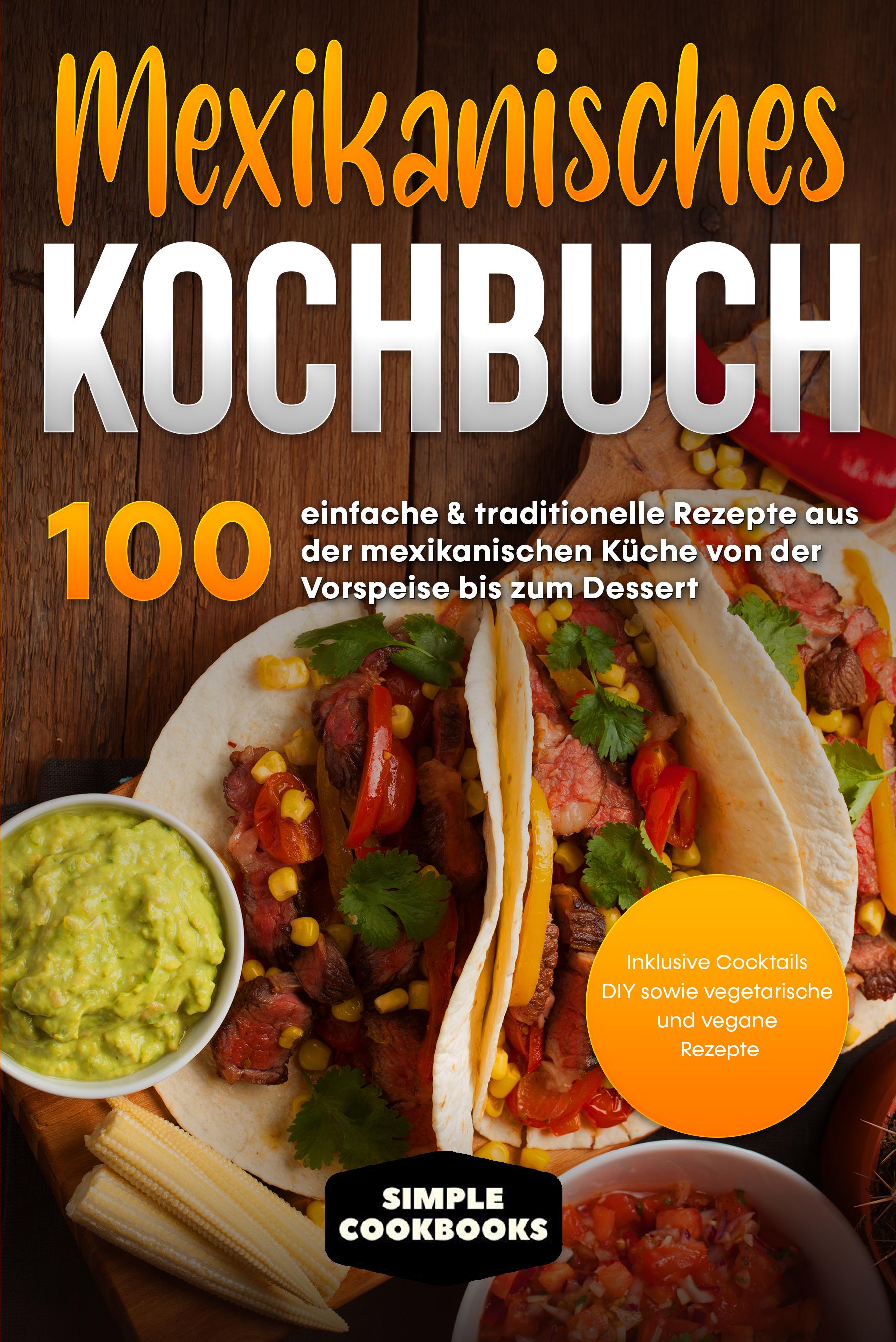 Vorderes Coverbild Mexikanisches Kochbuch: 100 einfache & traditionelle Rezepte aus der mexikanischen Küche von der Vorspeise bis zum Dessert