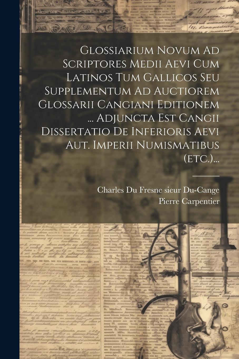 Vorderes Coverbild Glossiarium Novum Ad Scriptores Medii Aevi Cum Latinos Tum Gallicos Seu Supplementum Ad Auctiorem Glossarii Cangiani Editionem ... Adjuncta Est Cangii Dissertatio De Inferioris Aevi Aut. Imperii Numismatibus (etc.)...