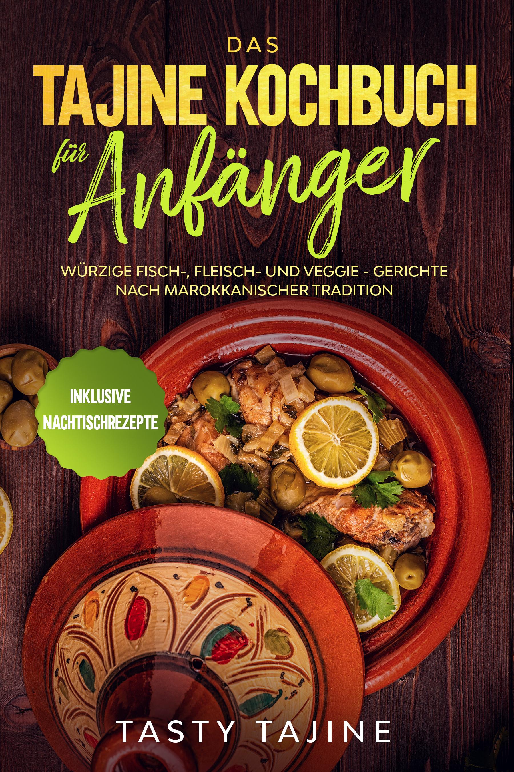 Vorderes Coverbild Das Tajine Kochbuch für Anfänger: Würzige Fisch-, Fleisch- und Veggie Gerichte nach marokkanischer Tradition - Inklusive Nachtischrezepte