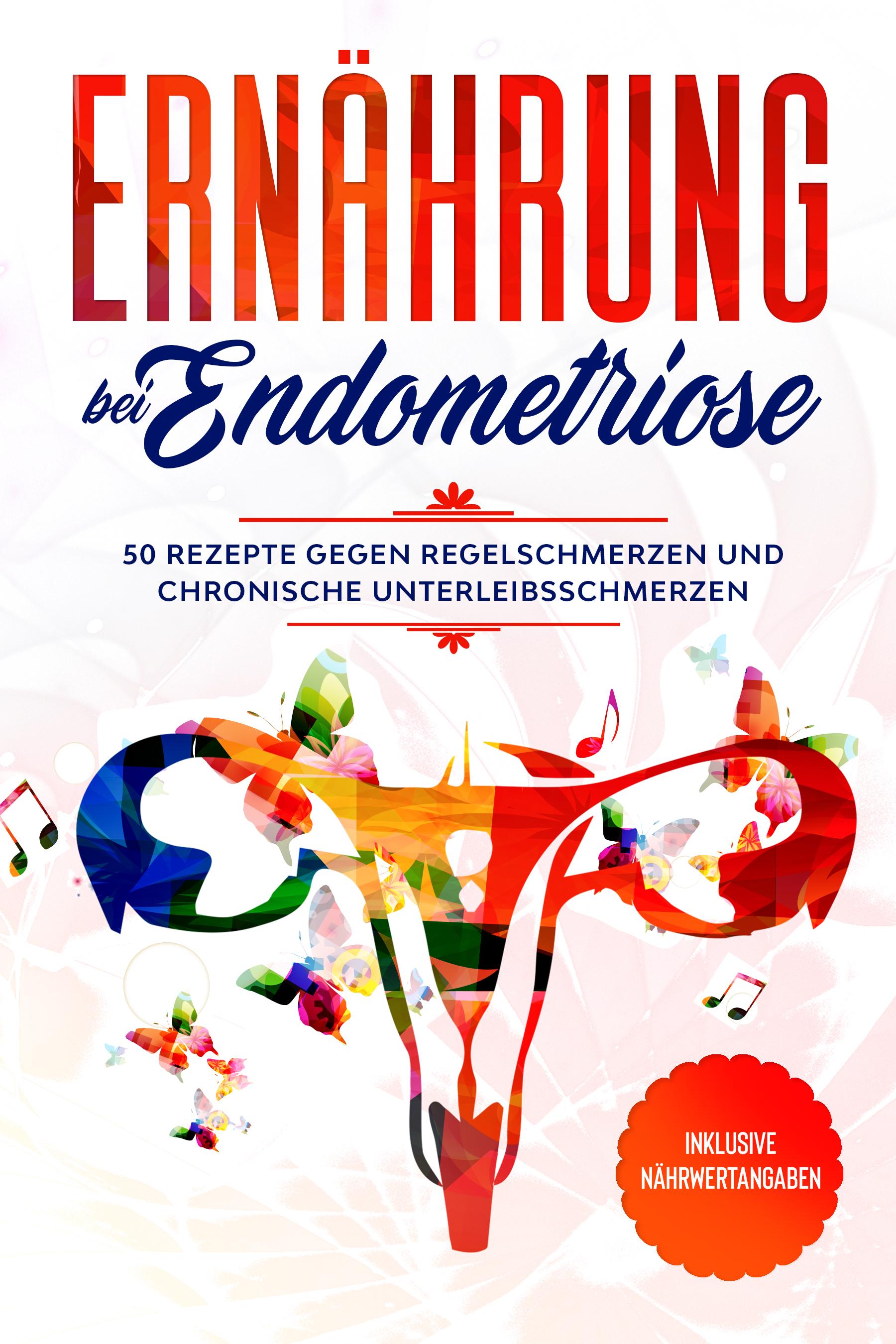 Vorderes Coverbild Ernährung bei Endometriose: 50 Rezepte gegen Regelschmerzen und chronische Unterleibsschmerzen - Inklusive Nährwertangaben