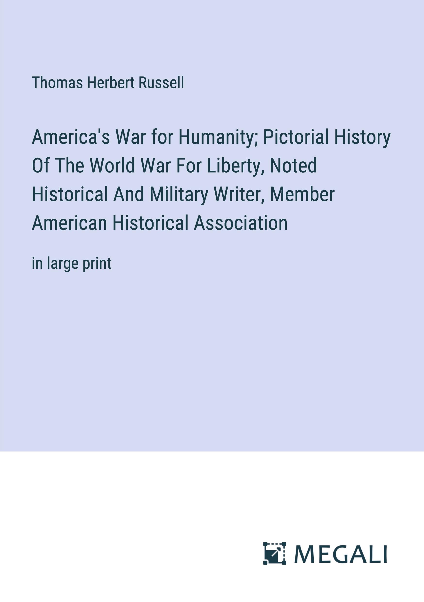 Vorderes Coverbild America's War for Humanity; Pictorial History Of The World War For Liberty, Noted Historical And Military Writer, Member American Historical Association