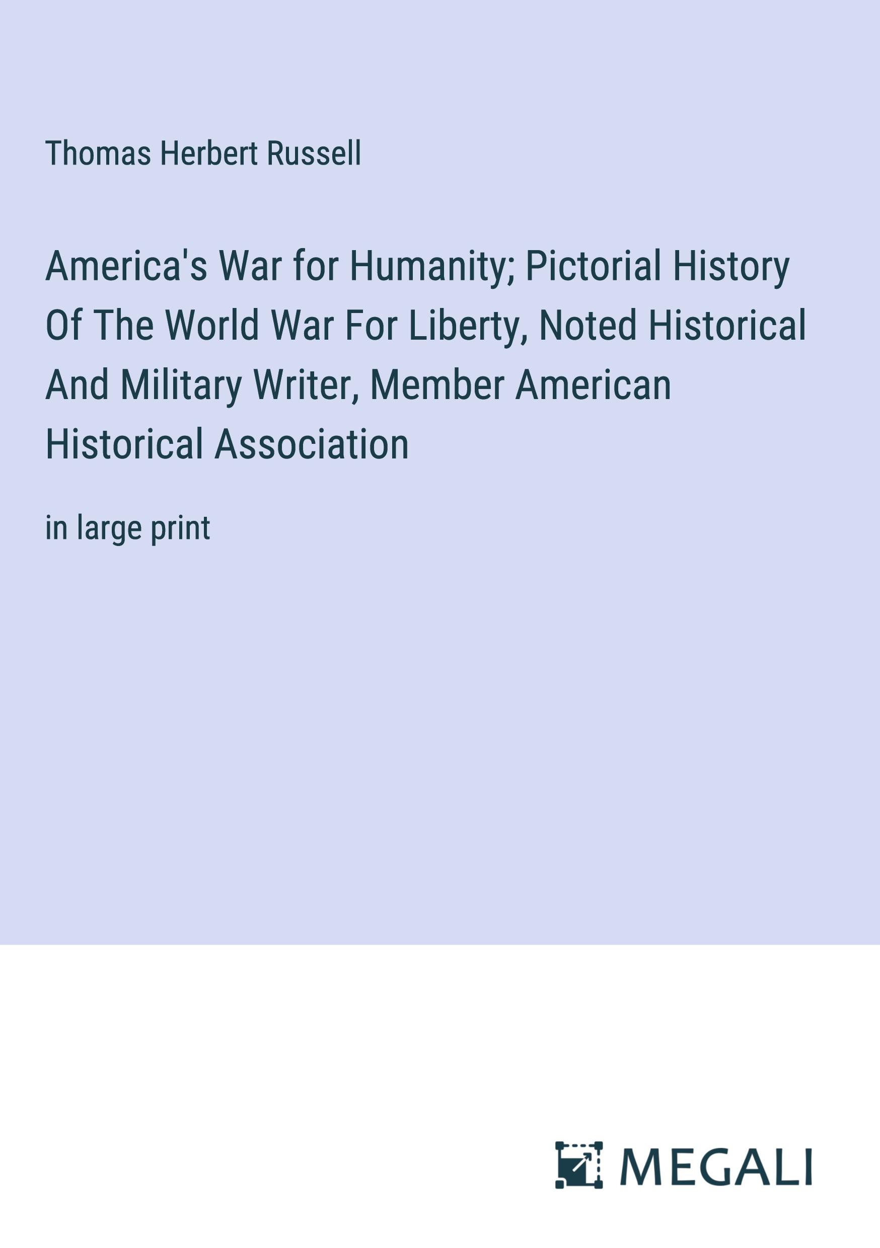 Vorderes Coverbild America's War for Humanity; Pictorial History Of The World War For Liberty, Noted Historical And Military Writer, Member American Historical Association