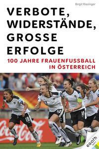 Vorderes Coverbild Verbote, Widerstände, große Erfolge: 100 Jahre Frauenfußball in Österreich