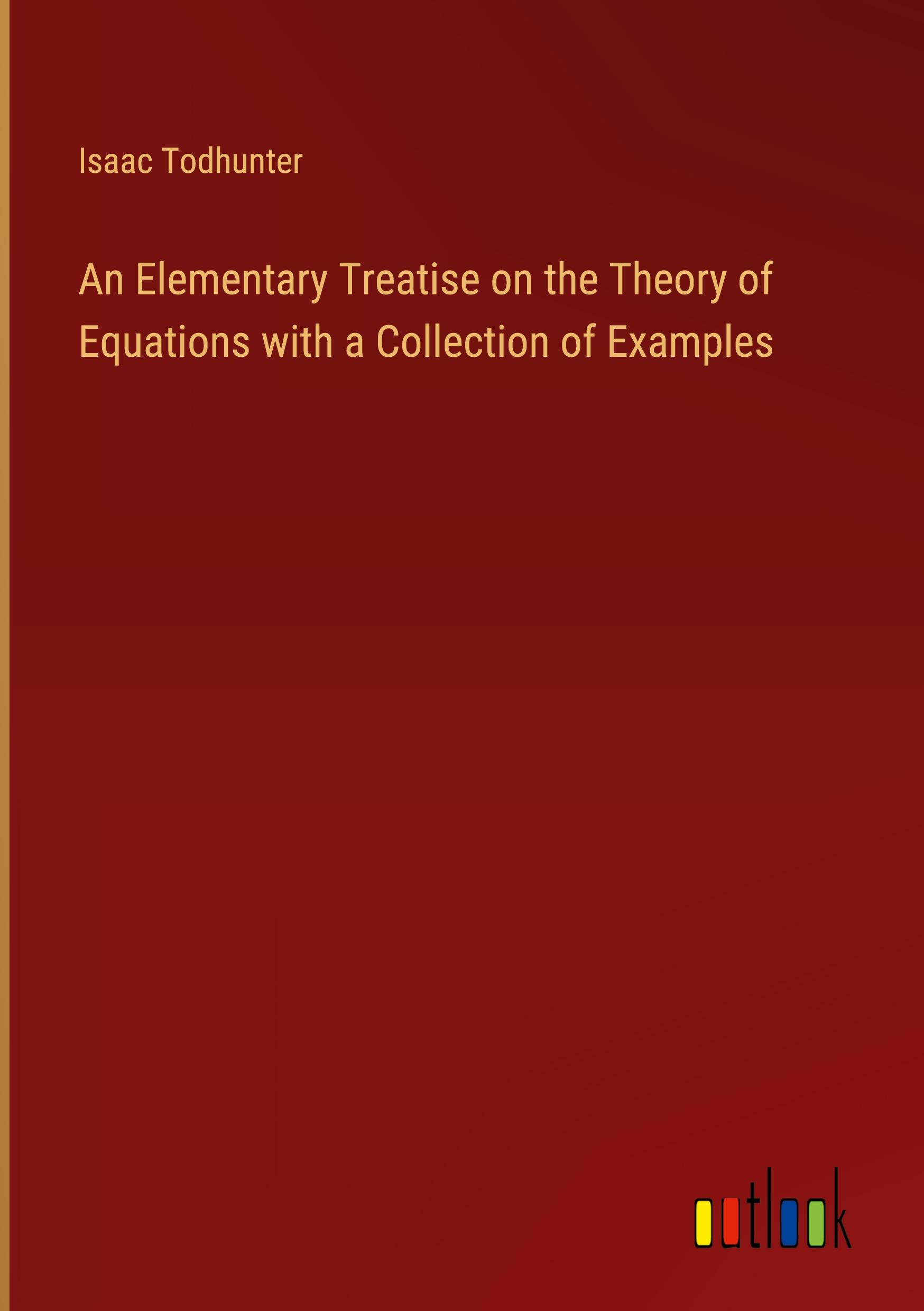 Vorderes Coverbild An Elementary Treatise on the Theory of Equations with a Collection of Examples