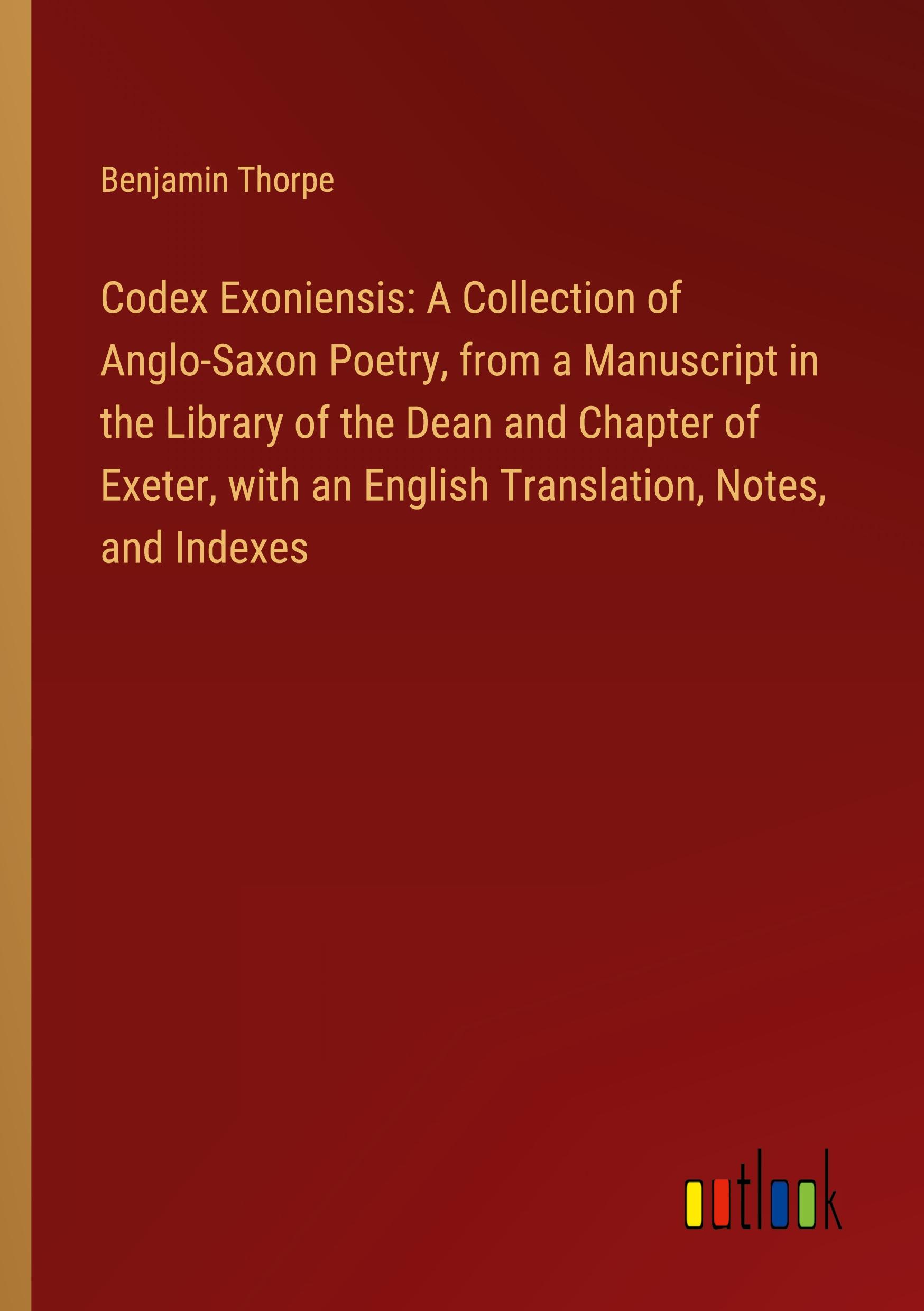Vorderes Coverbild Codex Exoniensis: A Collection of Anglo-Saxon Poetry, from a Manuscript in the Library of the Dean and Chapter of Exeter, with an English Translation, Notes, and Indexes