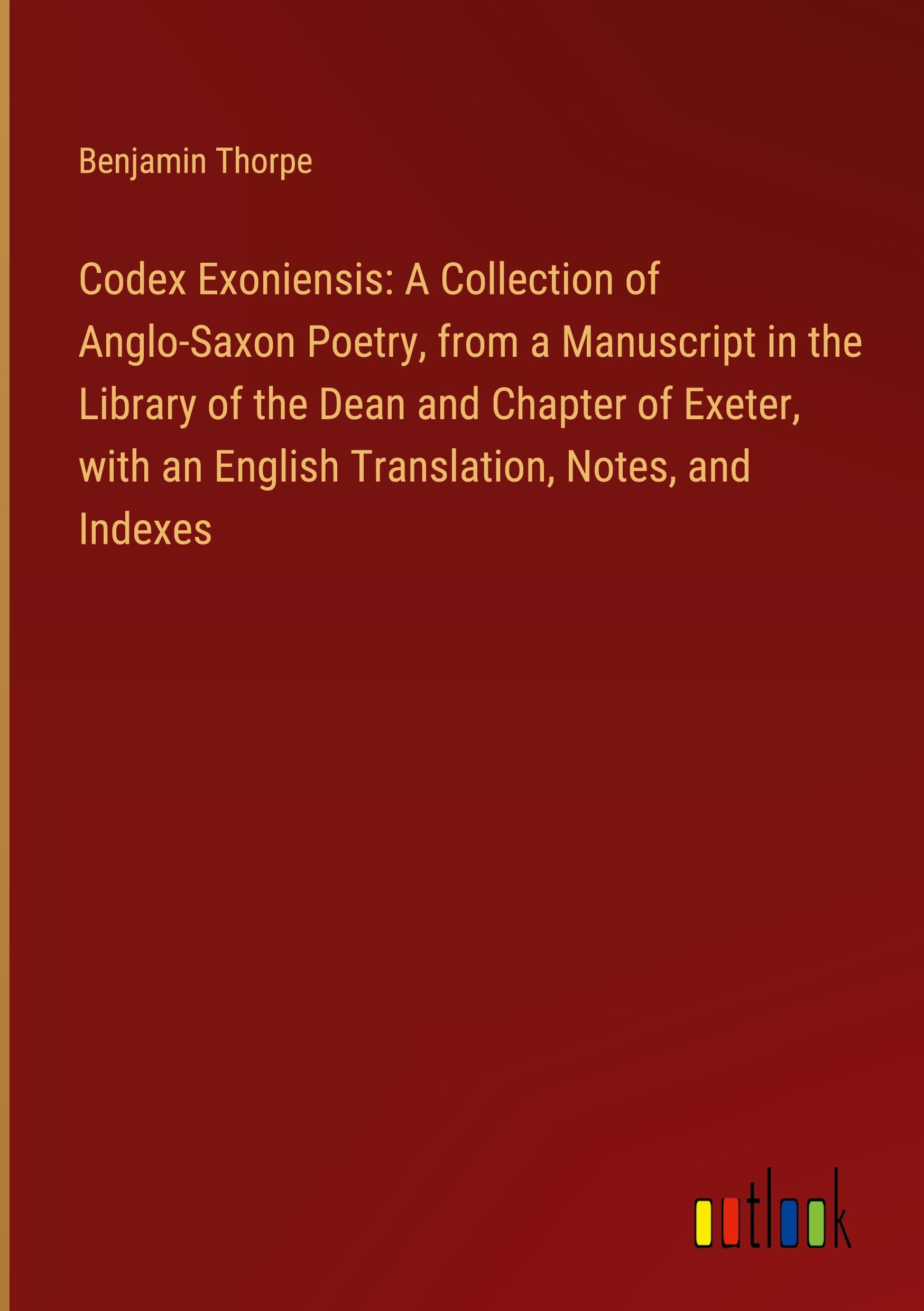 Vorderes Coverbild Codex Exoniensis: A Collection of Anglo-Saxon Poetry, from a Manuscript in the Library of the Dean and Chapter of Exeter, with an English Translation, Notes, and Indexes