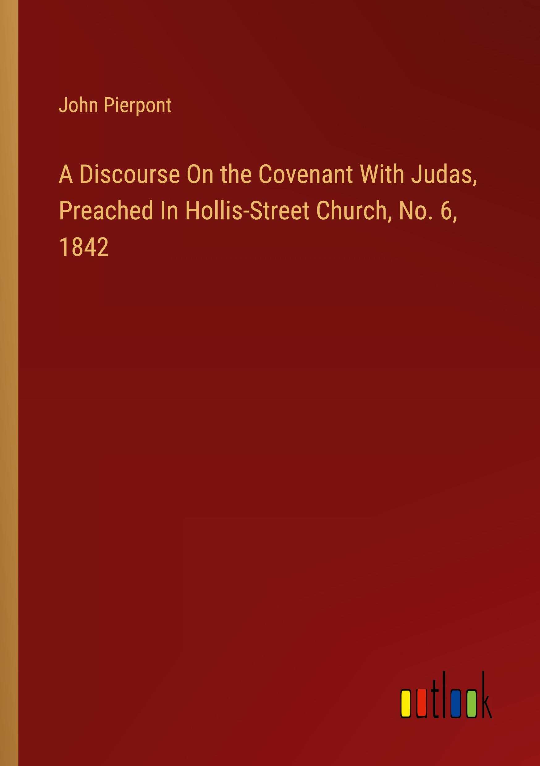 Vorderes Coverbild A Discourse On the Covenant With Judas, Preached In Hollis-Street Church, No. 6, 1842