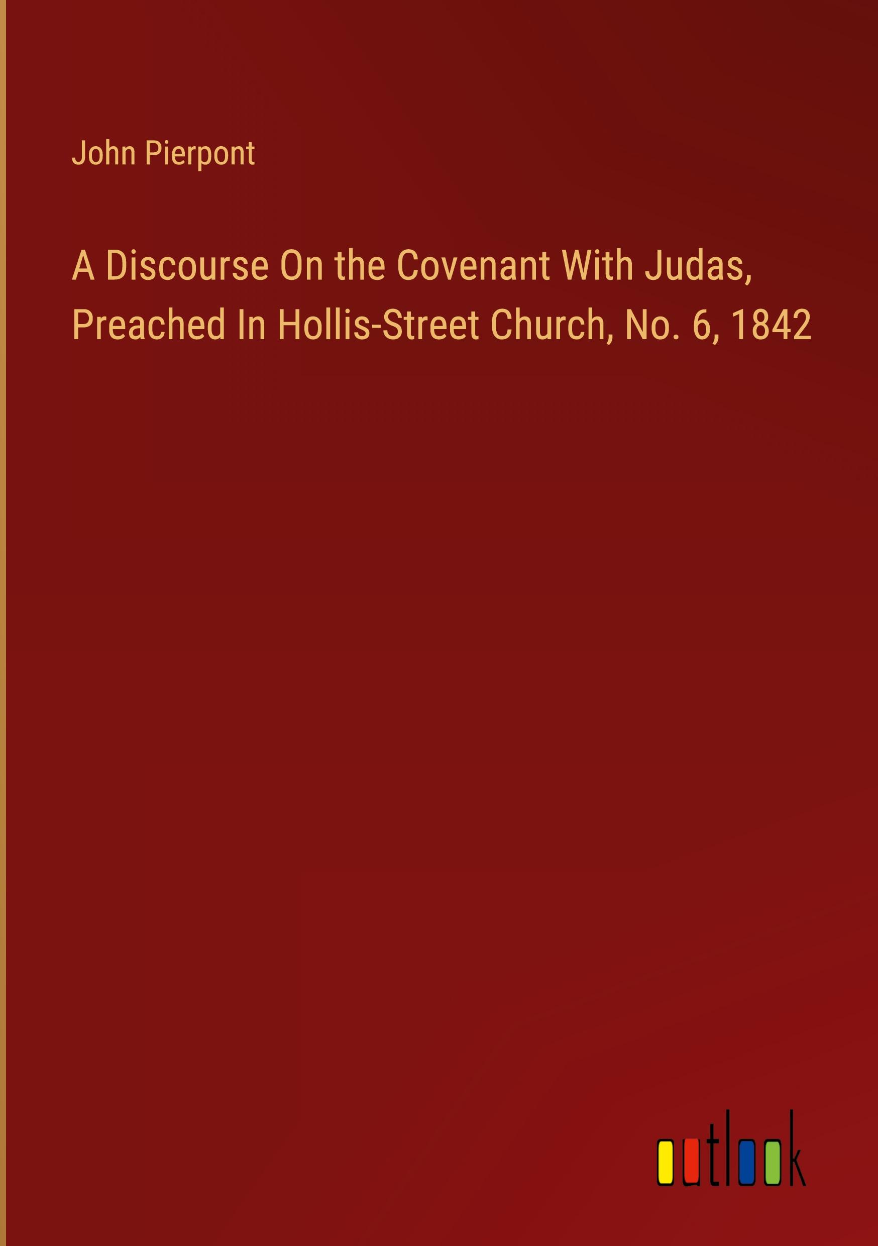 Vorderes Coverbild A Discourse On the Covenant With Judas, Preached In Hollis-Street Church, No. 6, 1842